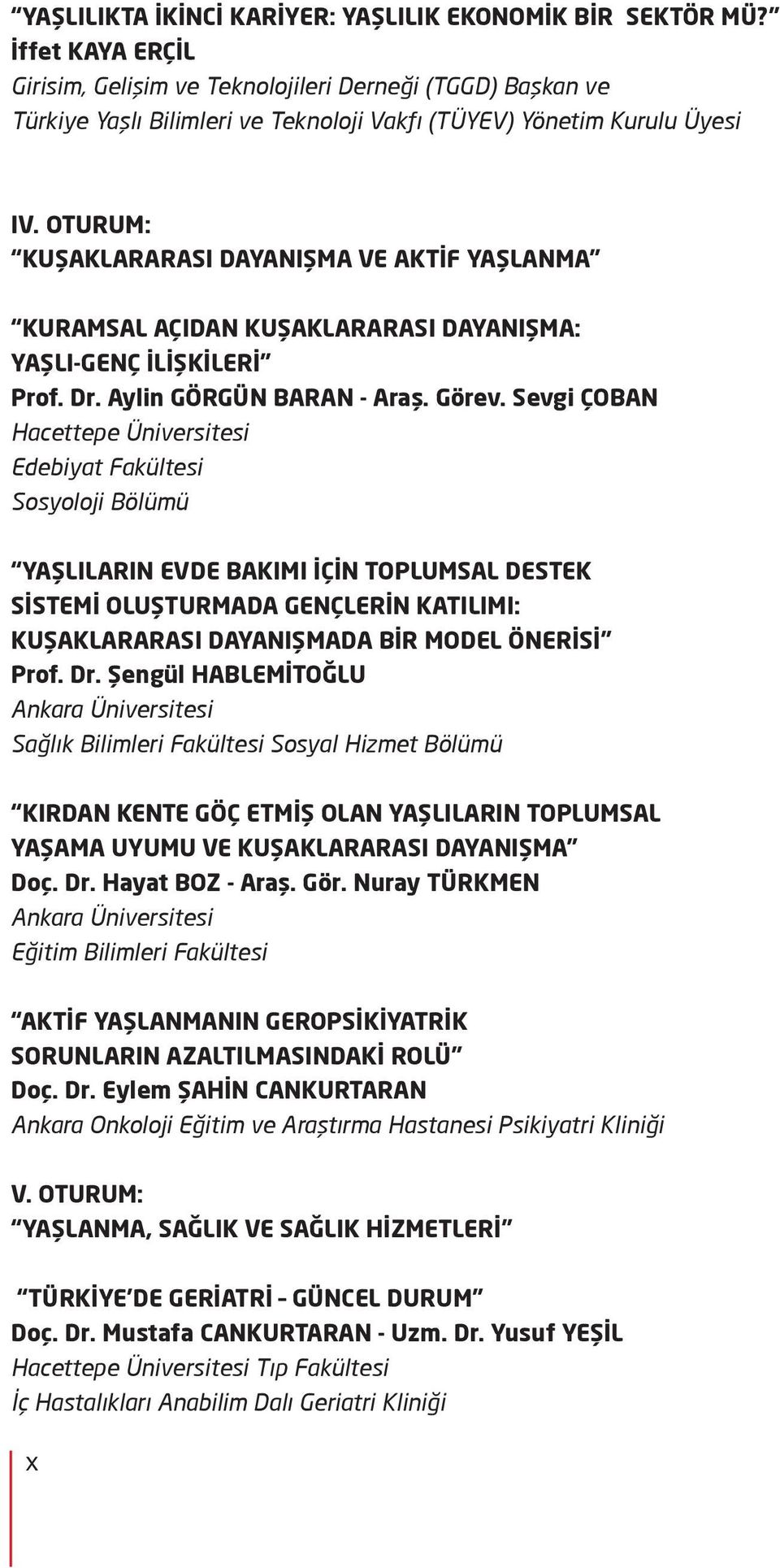 OTURUM: KUŞAKLARARASI DAYANIŞMA VE AKTİF YAŞLANMA KURAMSAL AÇIDAN KUŞAKLARARASI DAYANIŞMA: YAŞLI-GENÇ İLİŞKİLERİ Prof. Dr. Aylin GÖRGÜN BARAN - Araş. Görev.