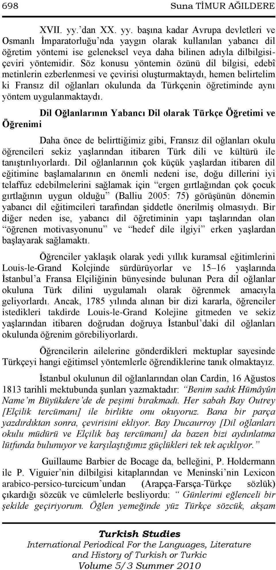 Söz konusu yöntemin özünü dil bilgisi, edebî metinlerin ezberlenmesi ve çevirisi oluşturmaktaydı, hemen belirtelim ki Fransız dil oğlanları okulunda da Türkçenin öğretiminde aynı yöntem