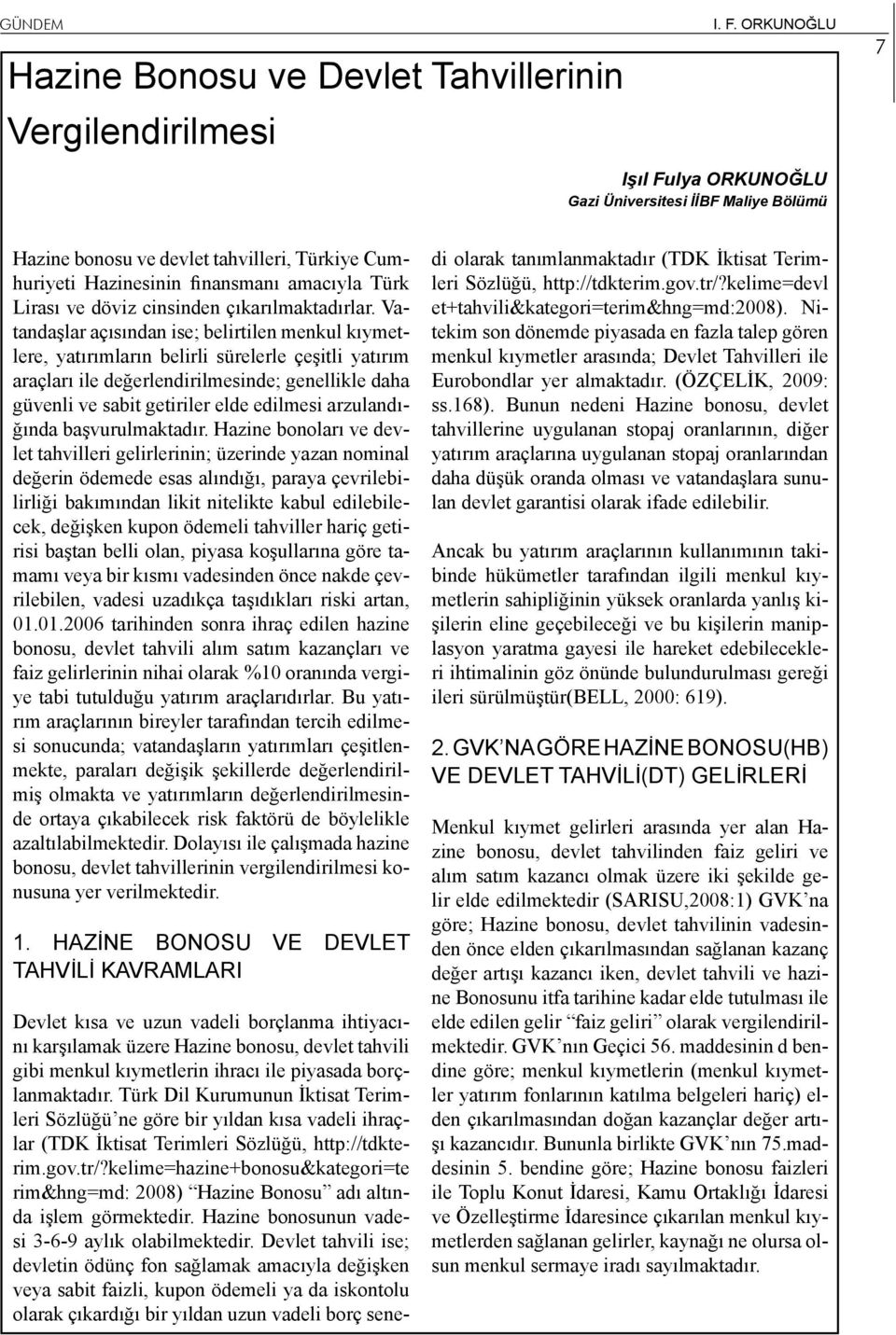 ORKUNOĞLU 7 Işıl Fulya ORKUNOĞLU Gazi Üniversitesi İİBF Maliye Bölümü Hazine bonosu ve devlet tahvilleri, Türkiye Cumhuriyeti Hazinesinin finansmanı amacıyla Türk Lirası ve döviz cinsinden