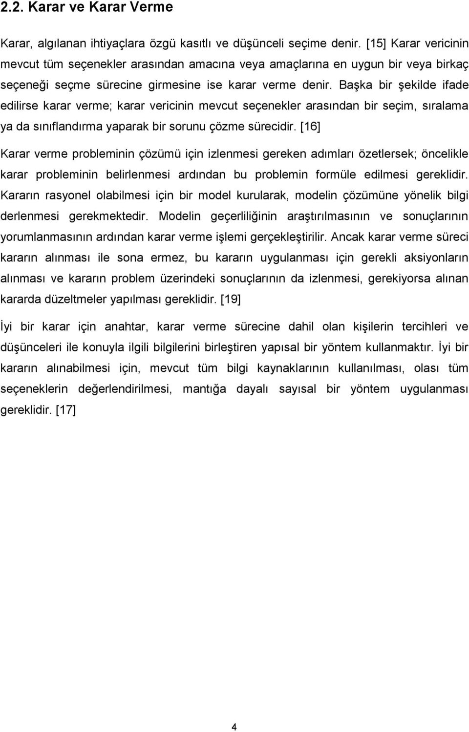 Başka bir şekilde ifade edilirse karar verme; karar vericinin mevcut seçenekler arasından bir seçim, sıralama ya da sınıflandırma yaparak bir sorunu çözme sürecidir.