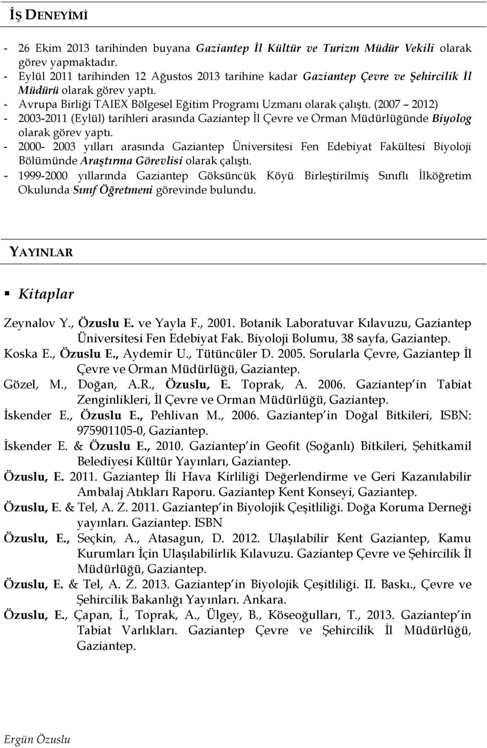 (2007 2012) - 2003-2011 (Eylül) tarihleri arasında Gaziantep İl Çevre ve Orman Müdürlüğünde Biyolog olarak görev yaptı.