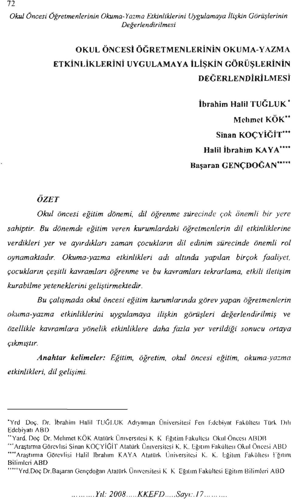 Bu dönemde eğitim veren kurumlardaki öğretmen/erin dil etkinliklerine verdikleri yer ve ayırdıklan zaman çocukların dil edinim sürecinde önemli rol oynamaktadır.