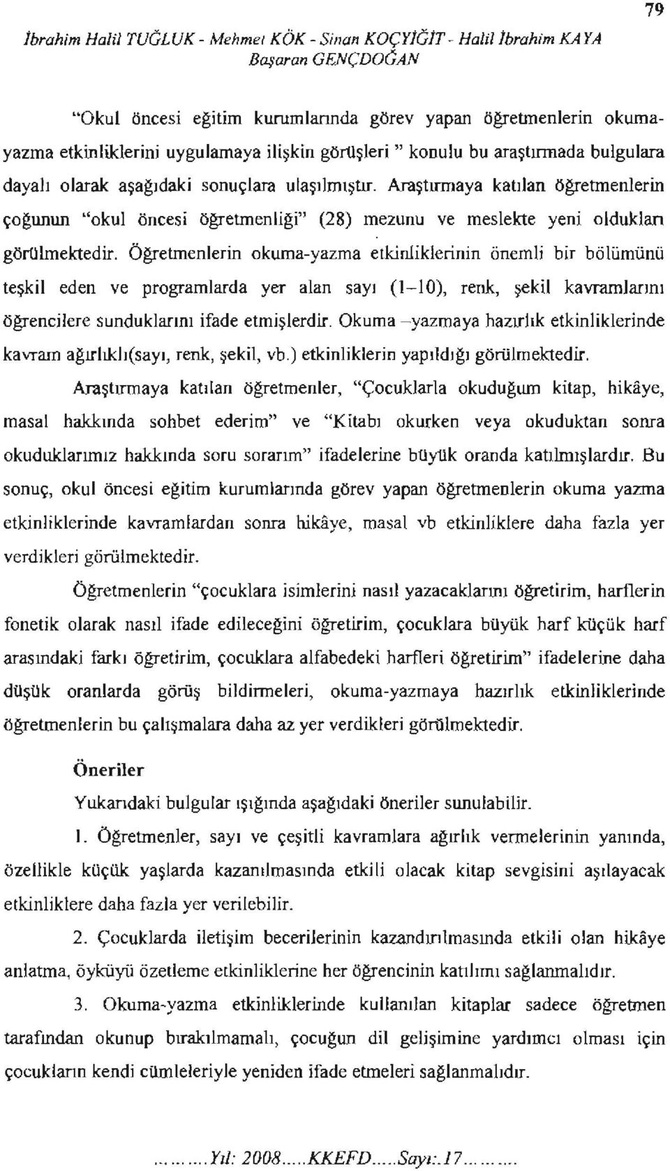 Araştırmaya katılan ögretmenlerin çogunun "okul öncesi ögretmenligi" (28) mezunu ve meslekte yeni olduklan görulmektedir.