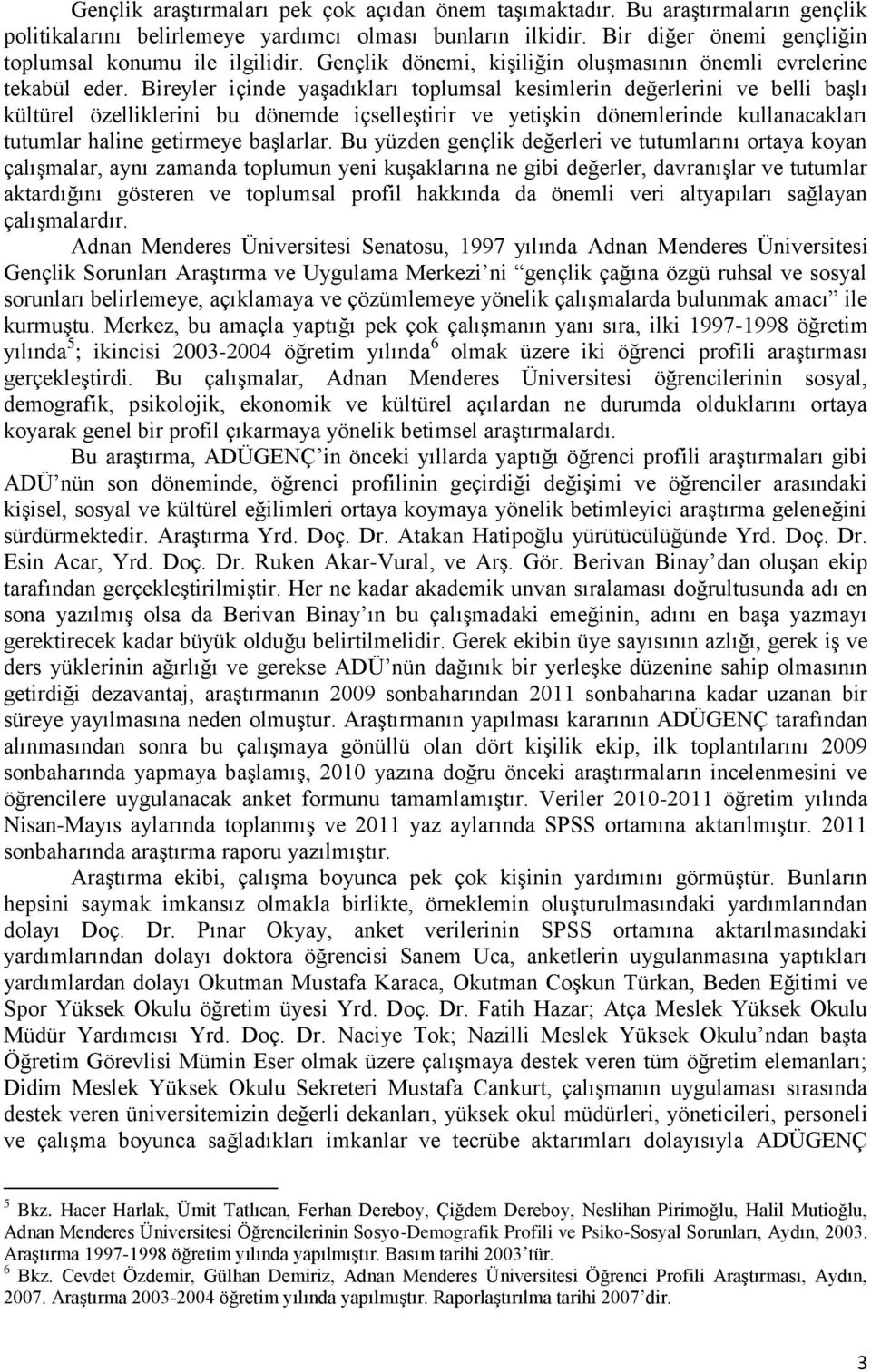 Bireyler içinde yaşadıkları toplumsal kesimlerin değerlerini ve belli başlı kültürel özelliklerini bu dönemde içselleştirir ve yetişkin dönemlerinde kullanacakları tutumlar haline getirmeye başlarlar.