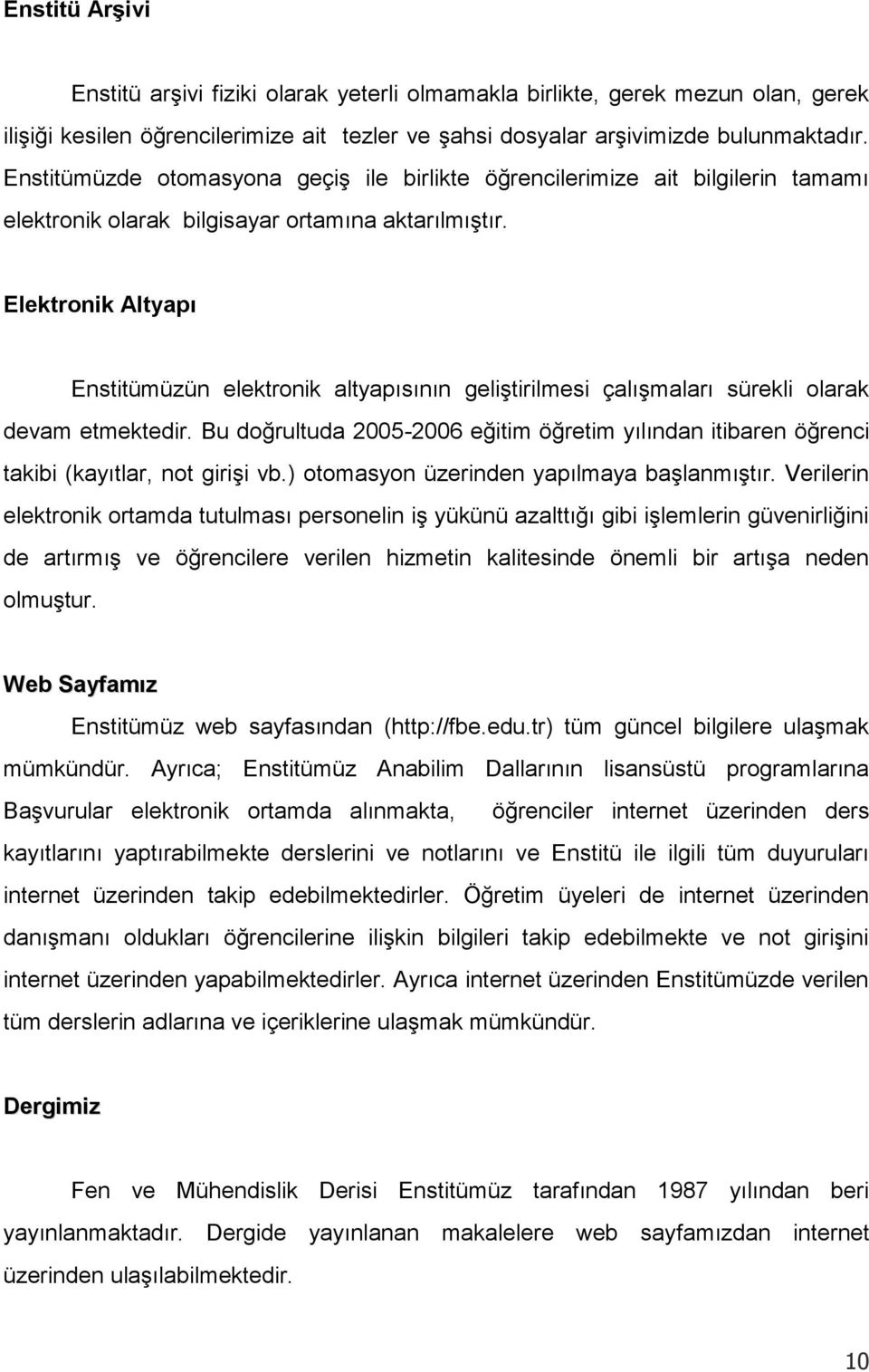 Elektronik Altyapı Enstitümüzün elektronik altyapısının geliştirilmesi çalışmaları sürekli olarak devam etmektedir.