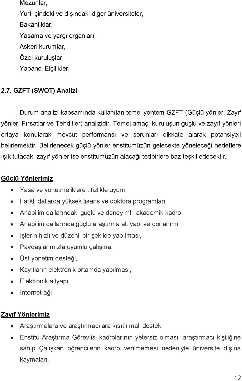 Temel amaç, kuruluşun güçlü ve zayıf yönleri ortaya konularak mevcut performansı ve sorunları dikkate alarak potansiyeli belirlemektir.