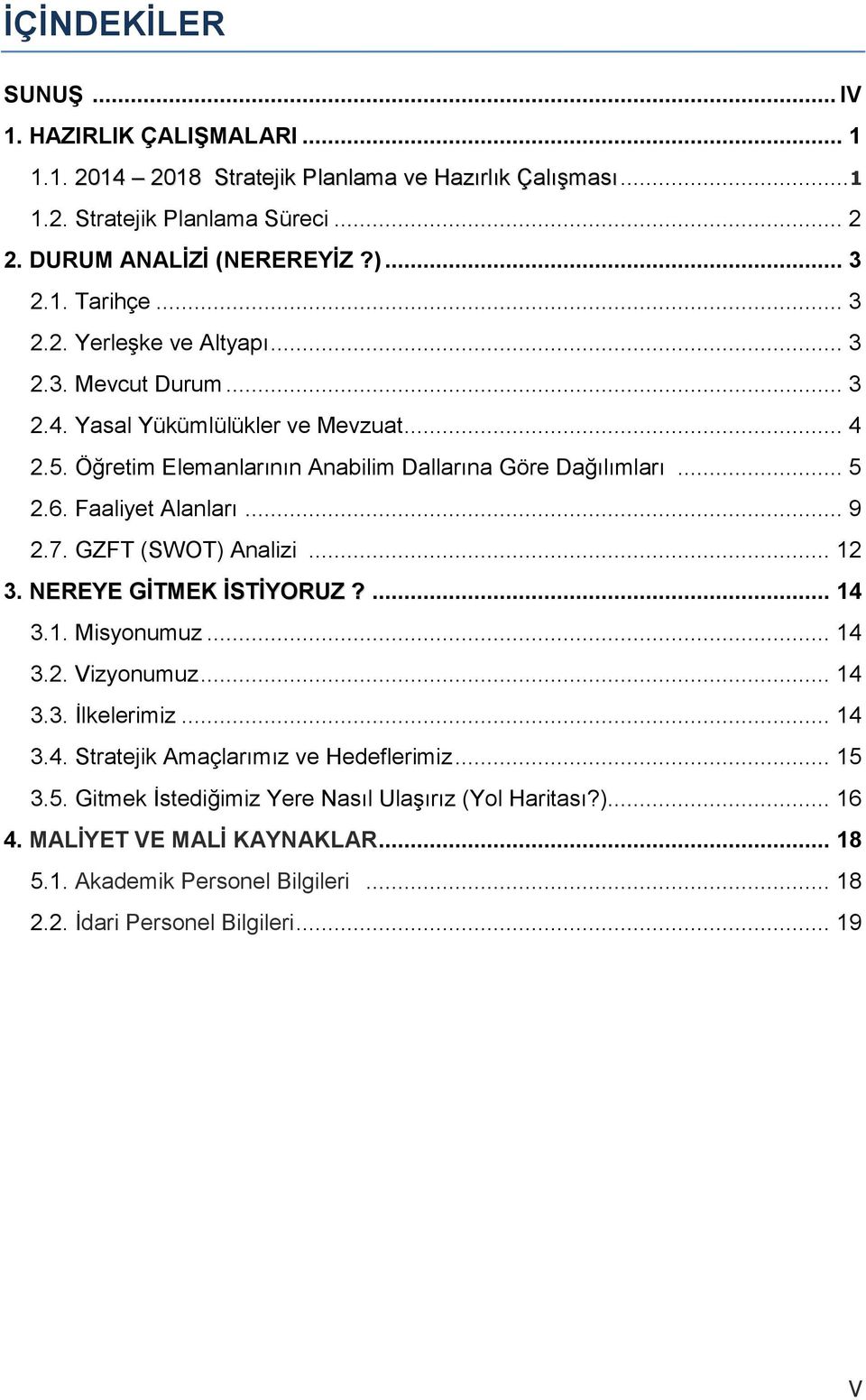 Faaliyet Alanları... 9 2.7. GZFT (SWOT) Analizi... 12 3. NEREYE GİTMEK İSTİYORUZ?... 14 3.1. Misyonumuz... 14 3.2. Vizyonumuz... 14 3.3. İlkelerimiz... 14 3.4. Stratejik Amaçlarımız ve Hedeflerimiz.