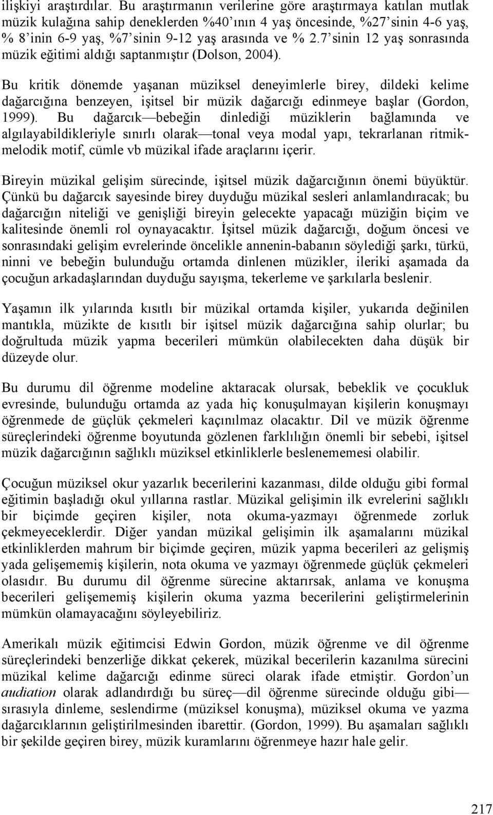 7 sinin 12 yaş sonrasında müzik eğitimi aldığı saptanmıştır (Dolson, 2004).