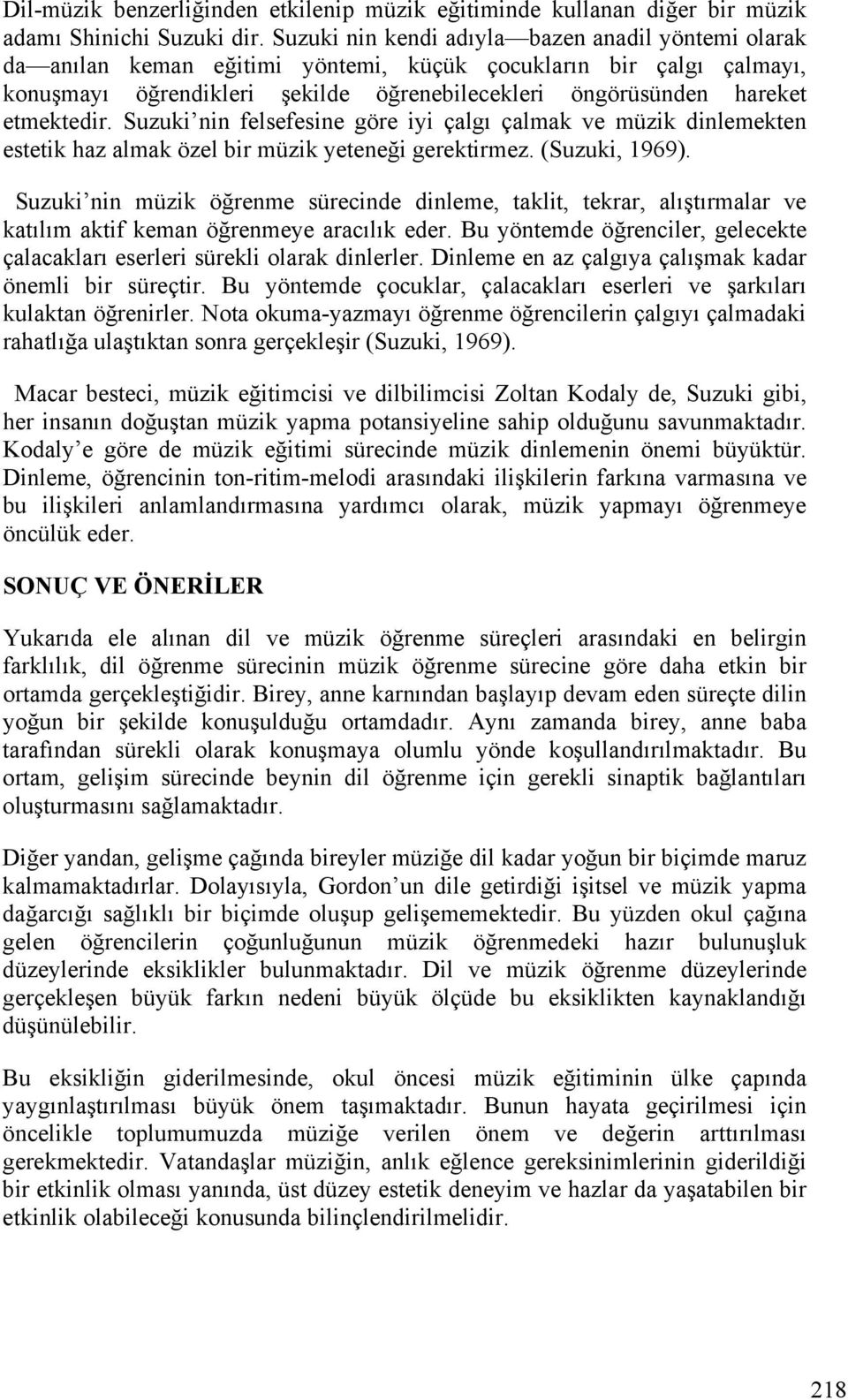 etmektedir. Suzuki nin felsefesine göre iyi çalgı çalmak ve müzik dinlemekten estetik haz almak özel bir müzik yeteneği gerektirmez. (Suzuki, 1969).