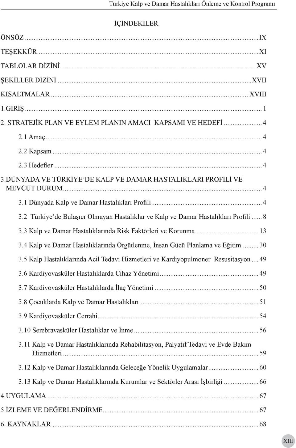 .. 8 3.3 Kalp ve Damar Hastalıklarında Risk Faktörleri ve Korunma... 13 3.4 Kalp ve Damar Hastalıklarında Örgütlenme, İnsan Gücü Planlama ve Eğitim... 30 3.