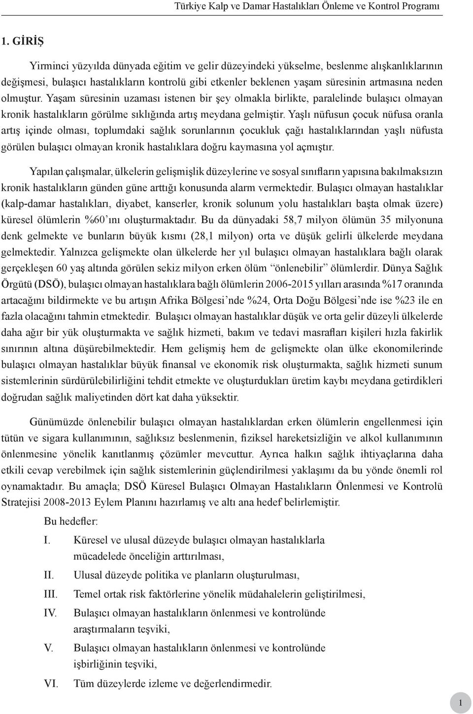 Yaşlı nüfusun çocuk nüfusa oranla artış içinde olması, toplumdaki sağlık sorunlarının çocukluk çağı hastalıklarından yaşlı nüfusta görülen bulaşıcı olmayan kronik hastalıklara doğru kaymasına yol