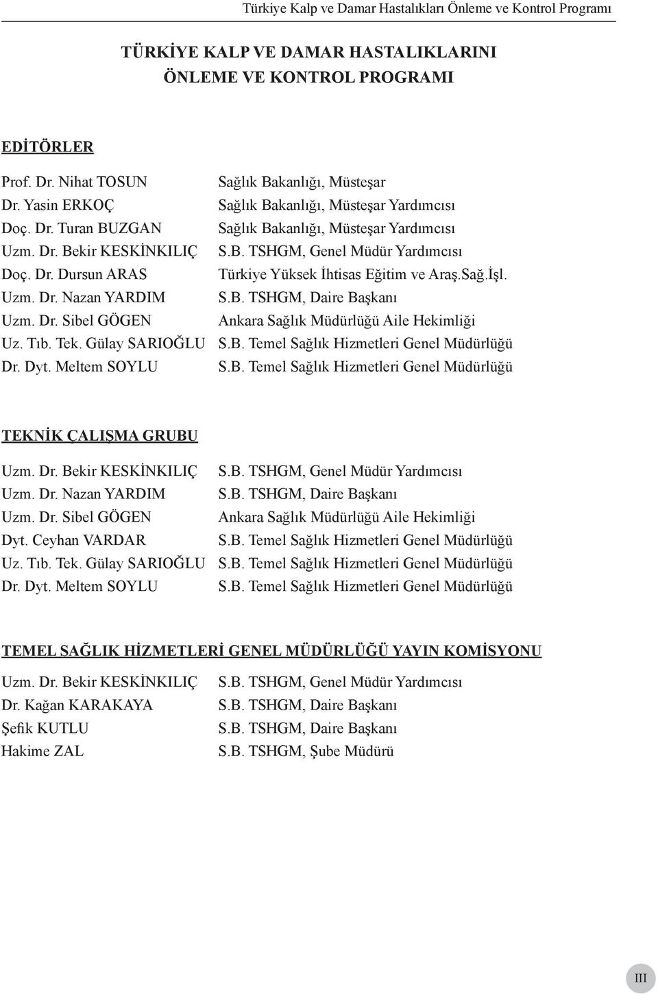 Tıb. Tek. Gülay SARIOĞLU S.B. Temel Sağlık Hizmetleri Genel Müdürlüğü Dr. Dyt. Meltem SOYLU S.B. Temel Sağlık Hizmetleri Genel Müdürlüğü TEKNİK ÇALIŞMA GRUBU Uzm. Dr. Bekir KESKİNKILIÇ S.B. TSHGM, Genel Müdür Yardımcısı Uzm.