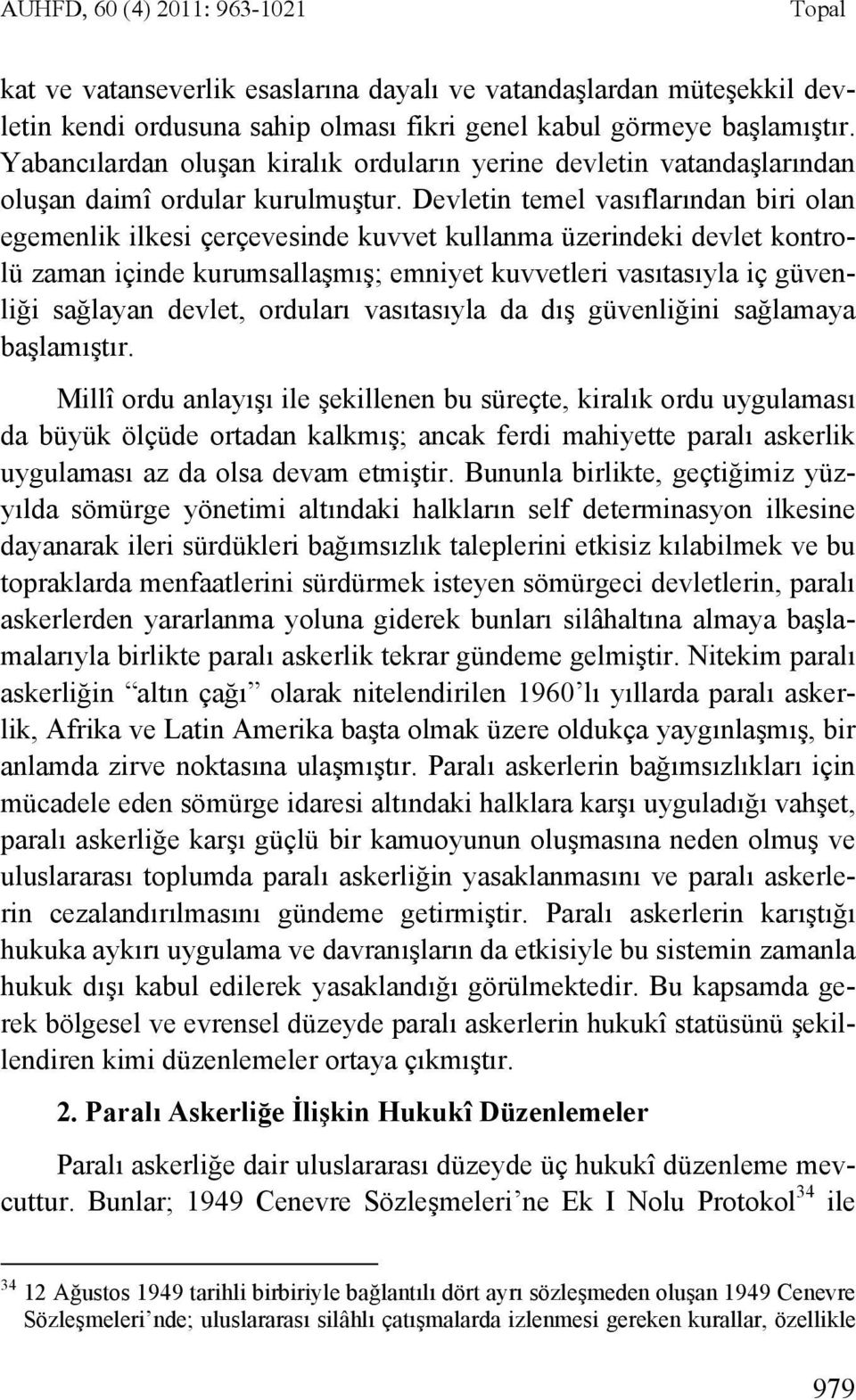 Devletin temel vasıflarından biri olan egemenlik ilkesi çerçevesinde kuvvet kullanma üzerindeki devlet kontrolü zaman içinde kurumsallaşmış; emniyet kuvvetleri vasıtasıyla iç güvenliği sağlayan