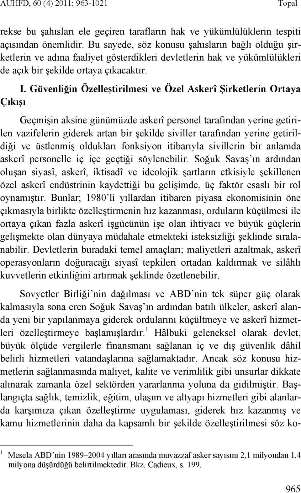 Güvenliğin Özelleştirilmesi ve Özel Askerî Şirketlerin Ortaya Çıkışı Geçmişin aksine günümüzde askerî personel tarafından yerine getirilen vazifelerin giderek artan bir şekilde siviller tarafından