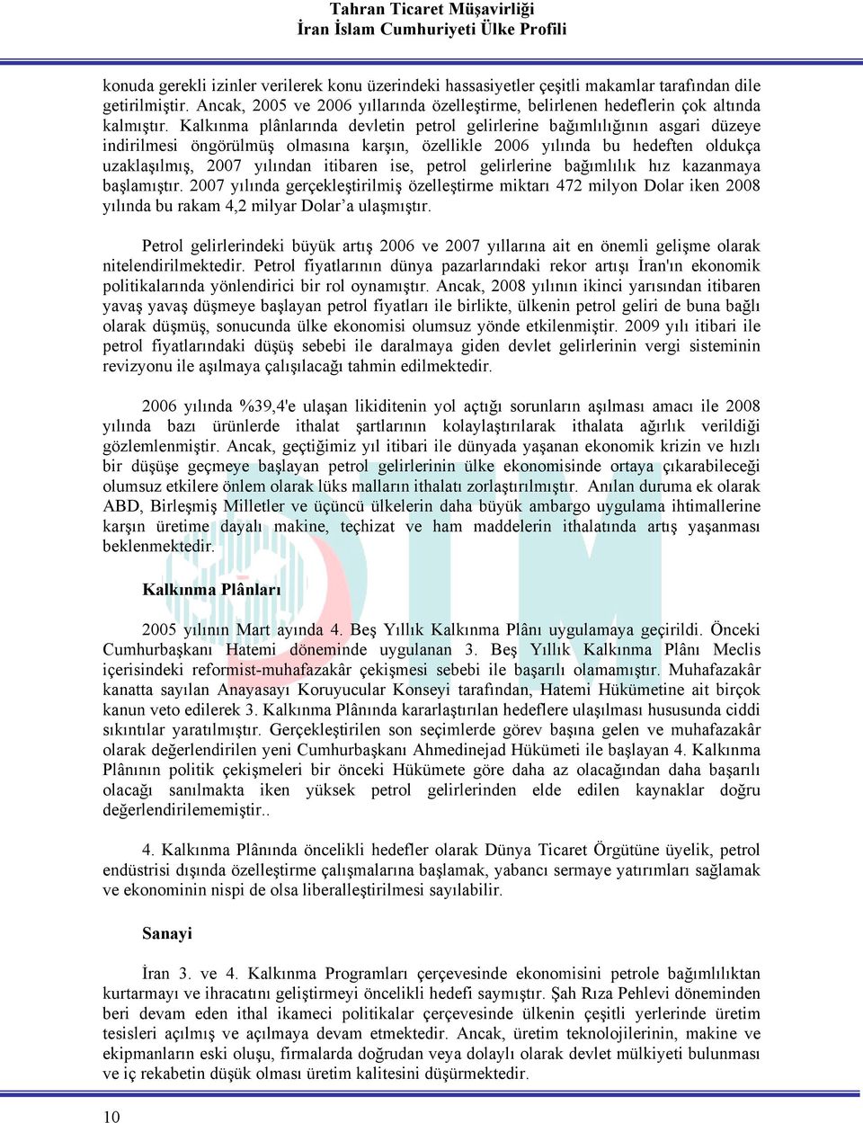 ise, petrol gelirlerine bağımlılık hız kazanmaya başlamıştır. 2007 yılında gerçekleştirilmiş özelleştirme miktarı 472 milyon Dolar iken 2008 yılında bu rakam 4,2 milyar Dolar a ulaşmıştır.