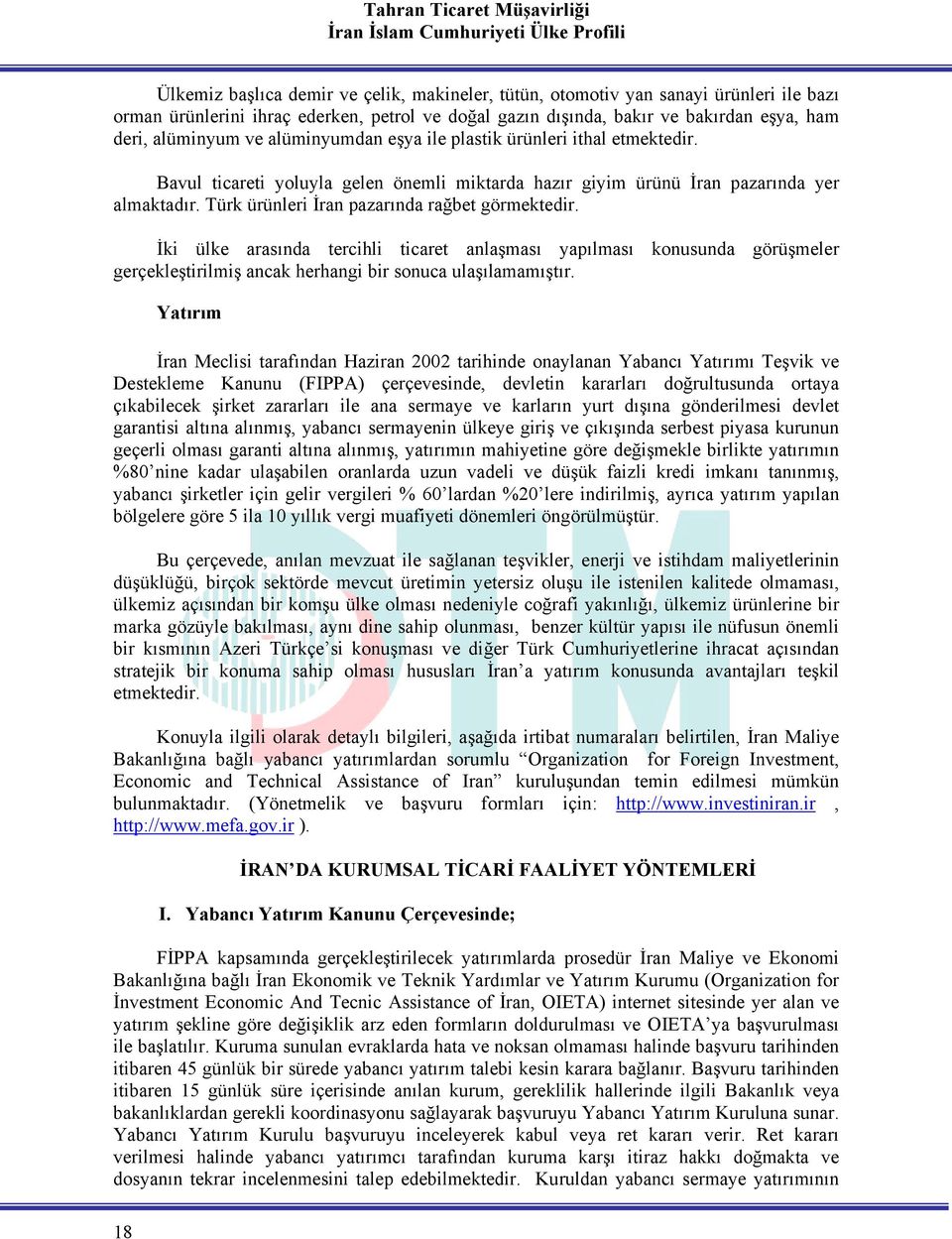 İki ülke arasında tercihli ticaret anlaşması yapılması konusunda görüşmeler gerçekleştirilmiş ancak herhangi bir sonuca ulaşılamamıştır.