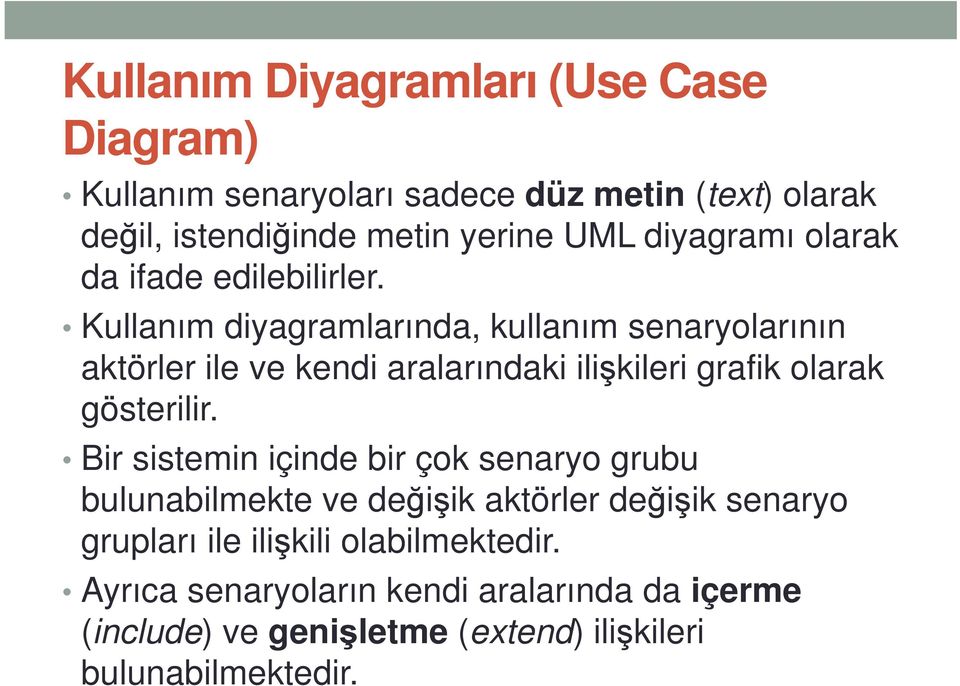 Kullanım diyagramlarında, kullanım senaryolarının aktörler ile ve kendi aralarındaki ilişkileri grafik olarak gösterilir.