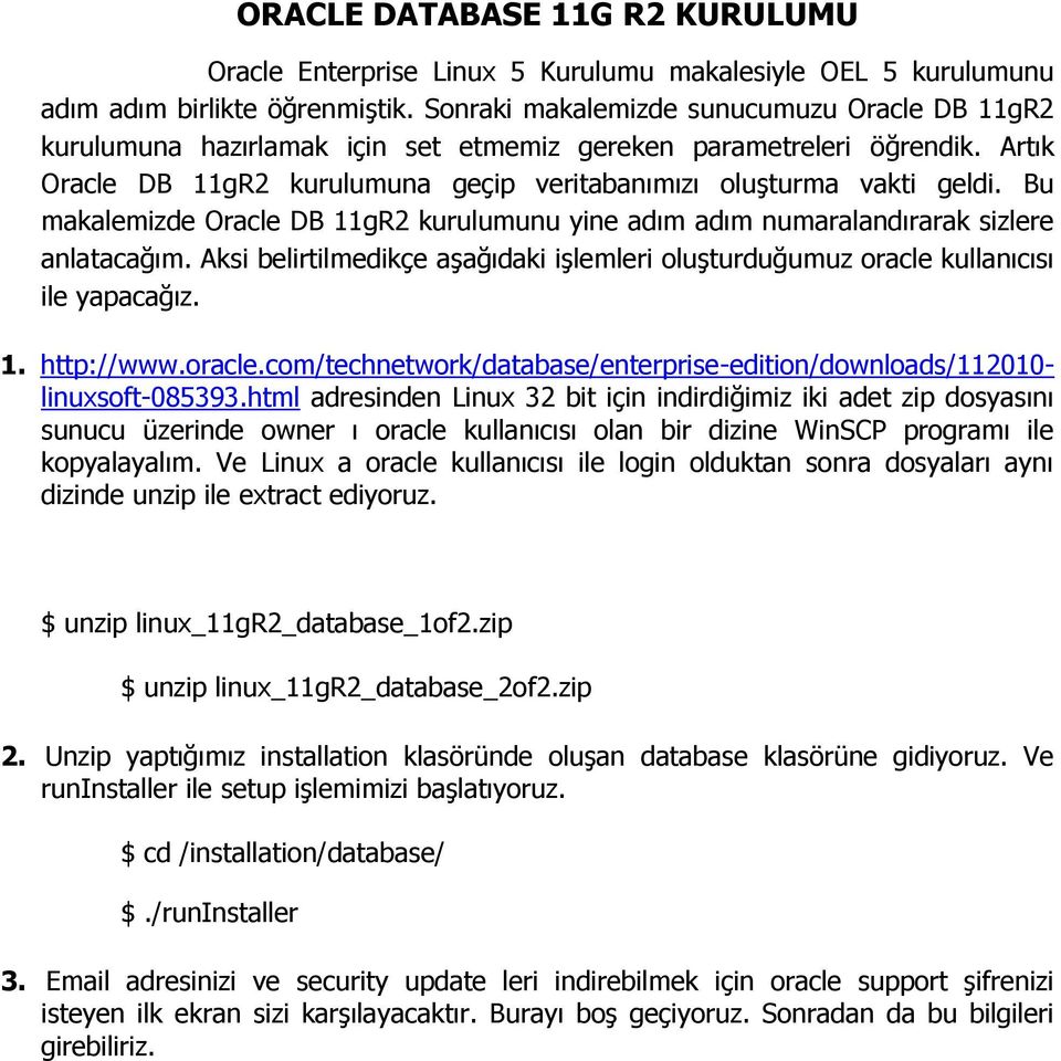 Bu makalemizde Oracle DB 11gR2 kurulumunu yine adım adım numaralandırarak sizlere anlatacağım. Aksi belirtilmedikçe aşağıdaki işlemleri oluşturduğumuz oracle kullanıcısı ile yapacağız. 1. http://www.