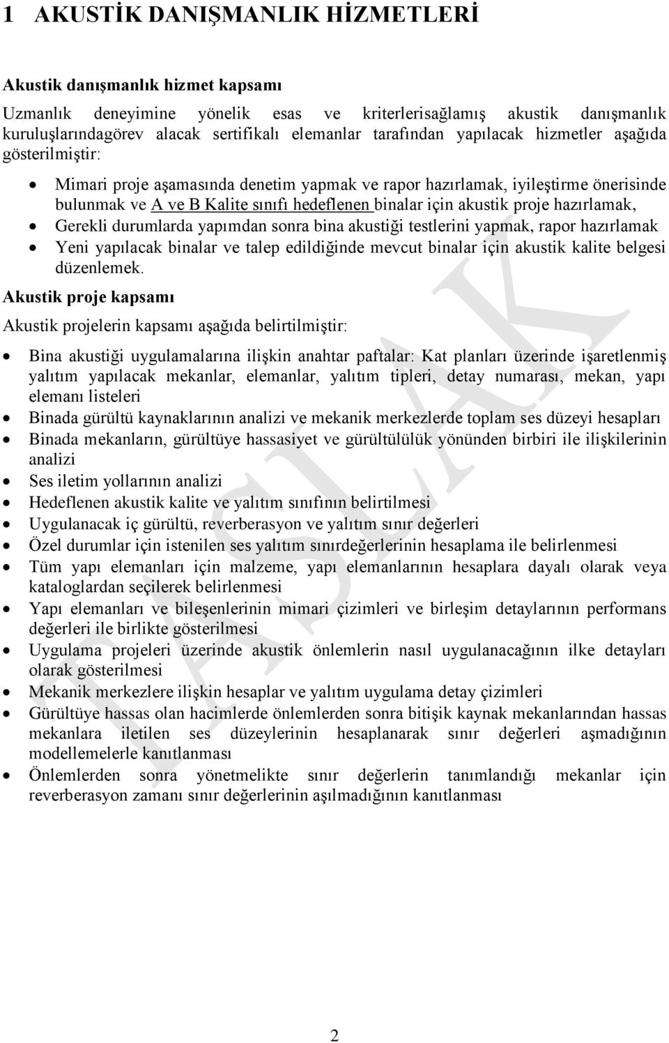 akustik proje hazırlamak, Gerekli durumlarda yapımdan sonra bina akustiği testlerini yapmak, rapor hazırlamak Yeni yapılacak binalar ve talep edildiğinde mevcut binalar için akustik kalite belgesi