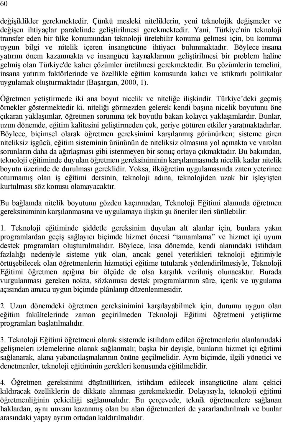 Böylece insana yatırım önem kazanmakta ve insangücü kaynaklarının geliştirilmesi bir problem haline gelmiş olan Türkiye'de kalıcı çözümler üretilmesi gerekmektedir.