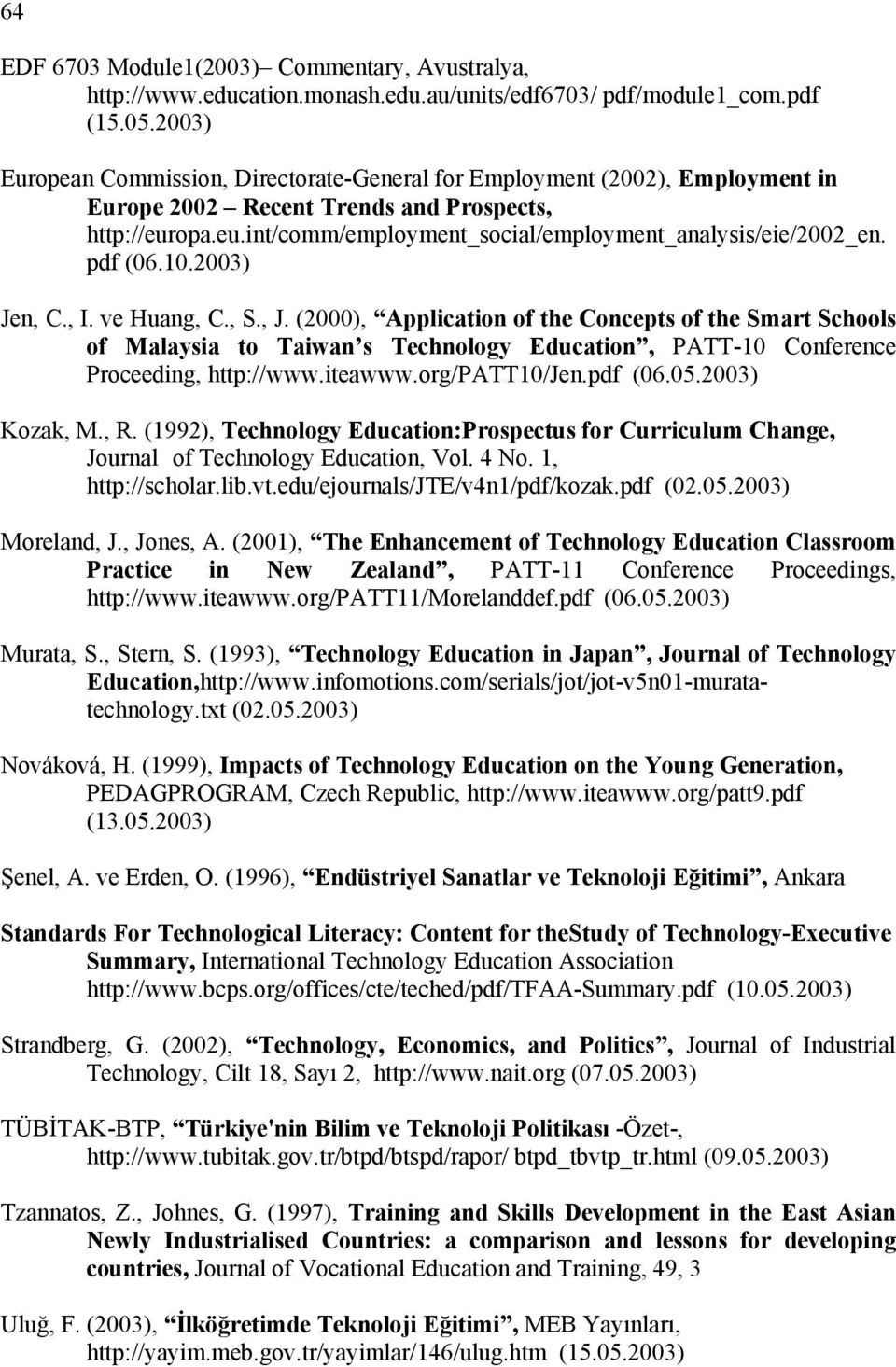 pdf (06.10.2003) Jen, C., I. ve Huang, C., S., J. (2000), Application of the Concepts of the Smart Schools of Malaysia to Taiwan s Technology Education, PATT-10 Conference Proceeding, http://www.