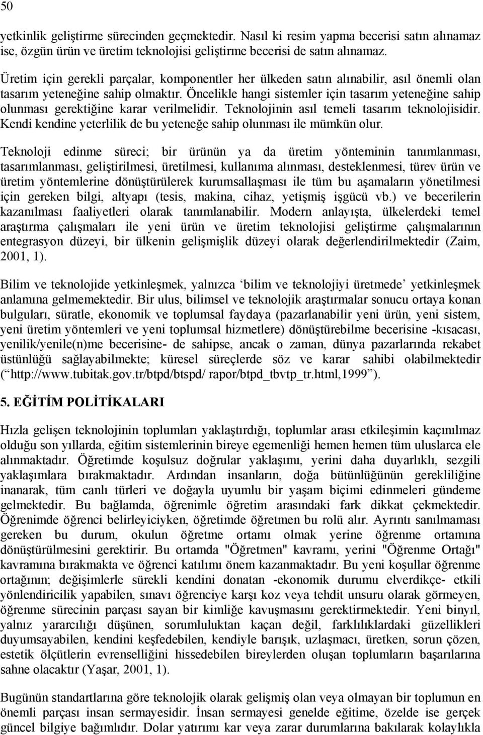 Öncelikle hangi sistemler için tasarım yeteneğine sahip olunması gerektiğine karar verilmelidir. Teknolojinin asıl temeli tasarım teknolojisidir.