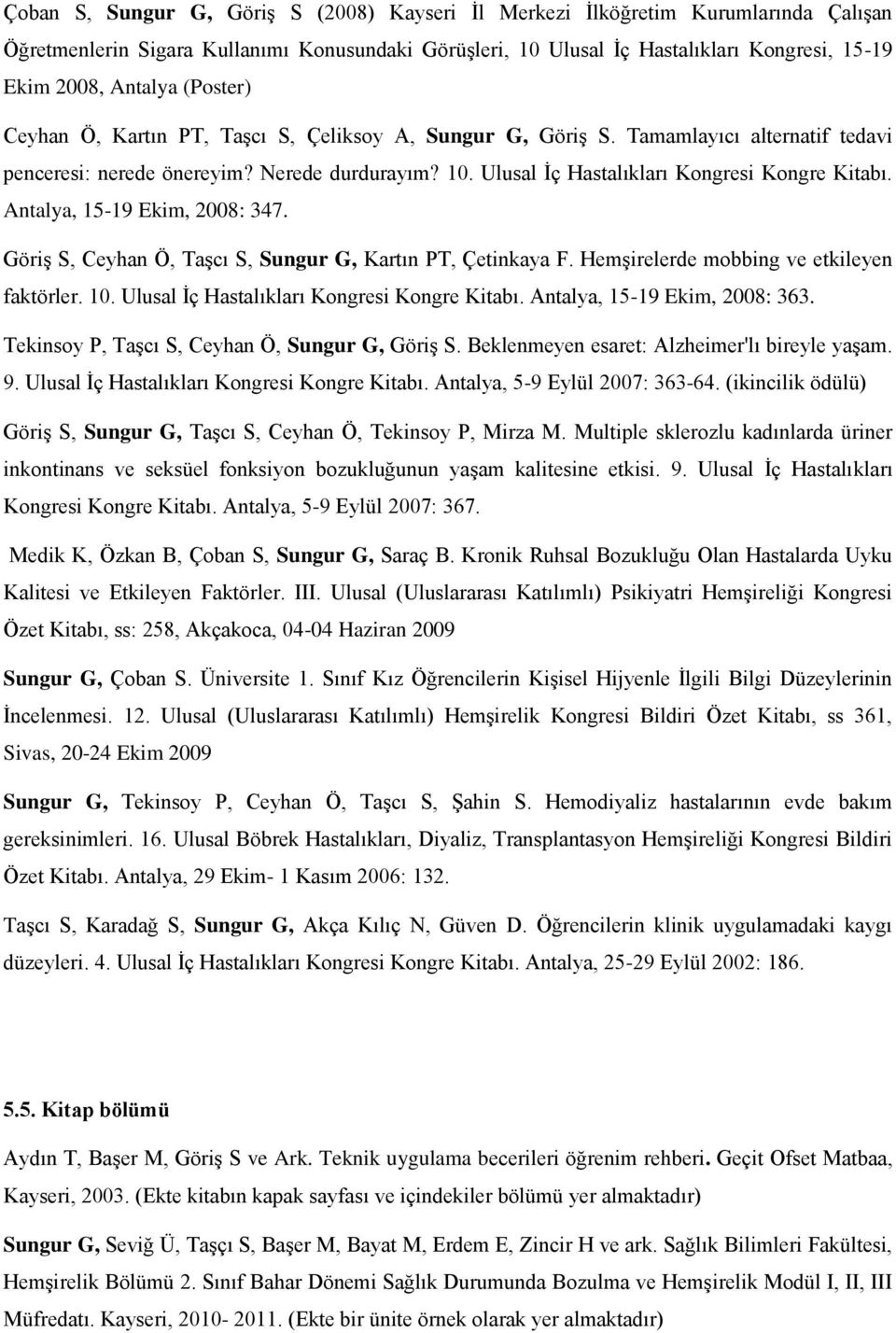 Antalya, 15-19 Ekim, 2008: 347. Göriş S, Ceyhan Ö, Taşcı S, Sungur G, Kartın PT, Çetinkaya F. Hemşirelerde mobbing ve etkileyen faktörler. 10. Ulusal İç Hastalıkları Kongresi Kongre Kitabı.