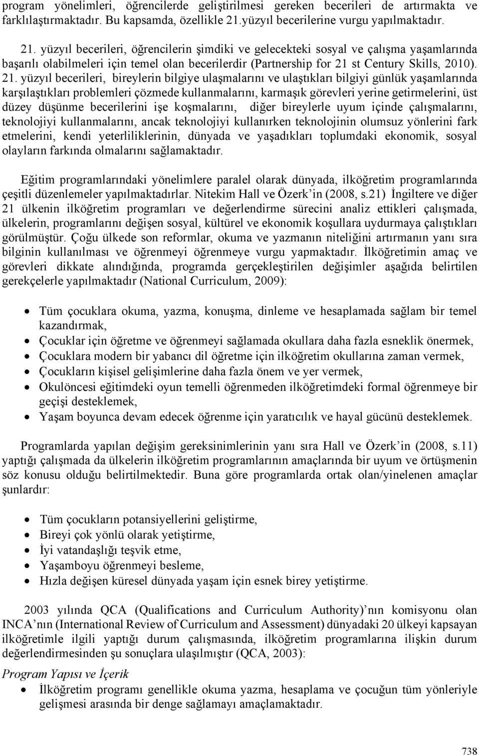 yüzyıl becerileri, öğrencilerin şimdiki ve gelecekteki sosyal ve çalışma yaşamlarında başarılı olabilmeleri için temel olan becerilerdir (Partnership for 21 