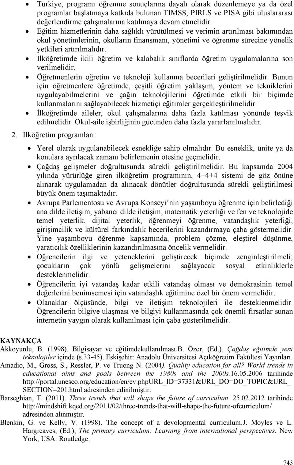 İlköğretimde ikili öğretim ve kalabalık sınıflarda öğretim uygulamalarına son verilmelidir. Öğretmenlerin öğretim ve teknoloji kullanma becerileri geliştirilmelidir.