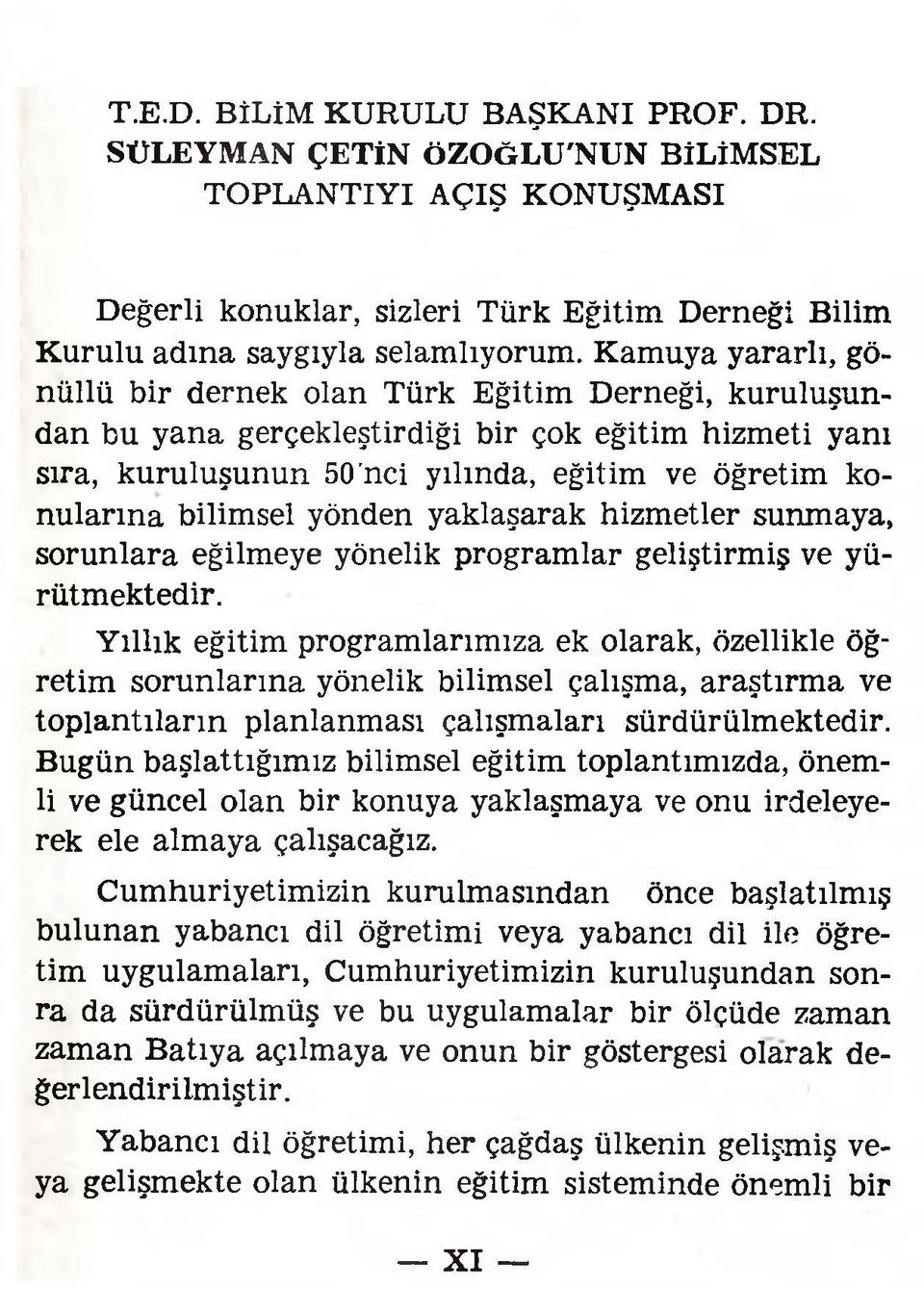 yönden yaklaşarak hizmetler sunmaya, sorunlara eğilmeye yönelik programlar geliştirmiş ve yürütmektedir.