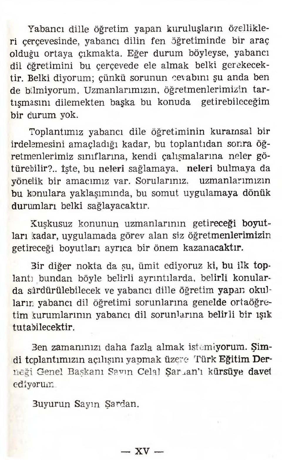 Uzmanlarımızın, öğretmenlerimizin tartışmasını dilemekten başka bu konuda getirebileceğim bir curum yok.