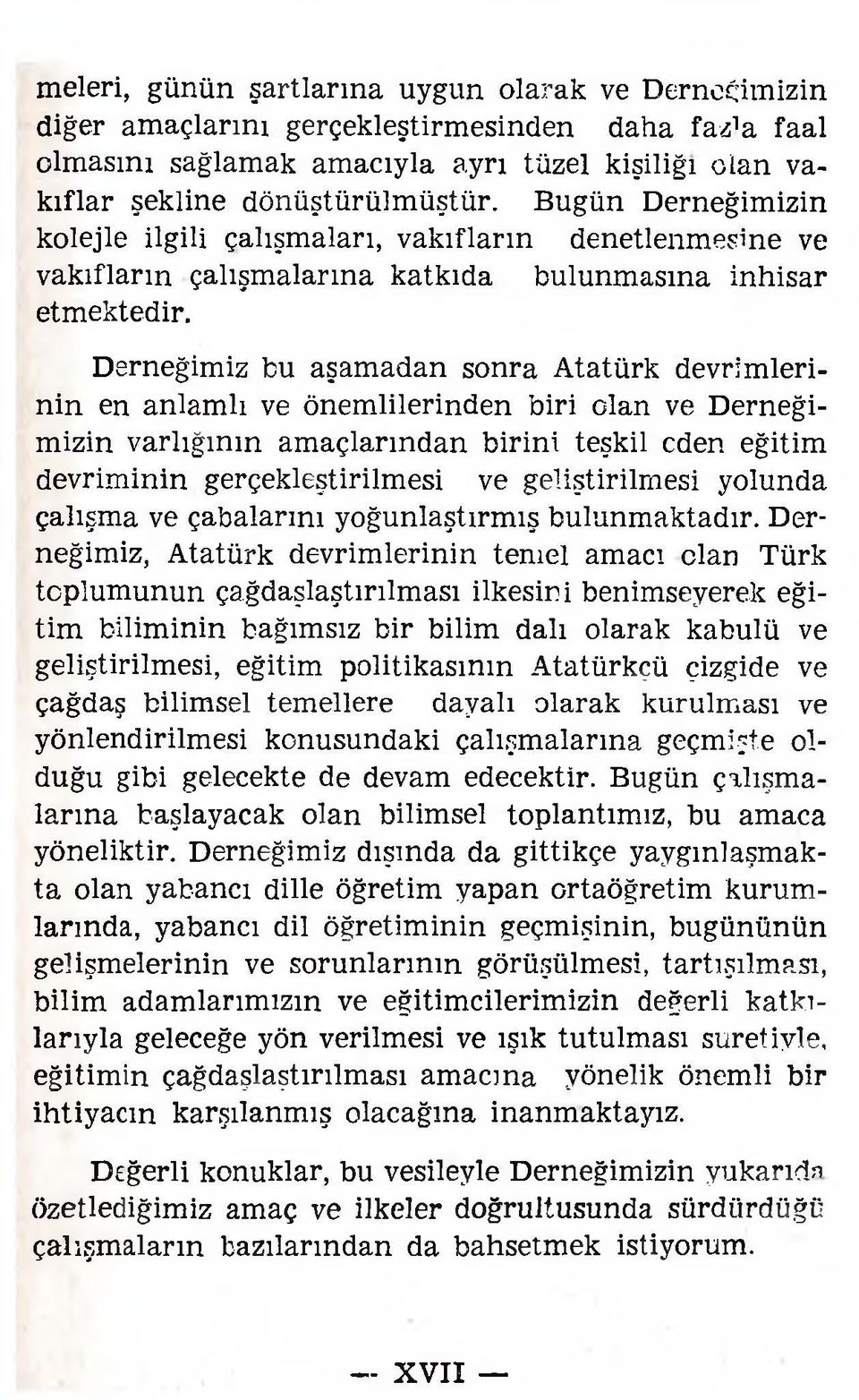 Derneğimiz bu aşamadan sonra Atatürk devrimlerinin en anlamlı ve önemlilerinden biri olan ve Derneğimizin varlığının amaçlarından birini teşkil eden eğitim devriminin gerçekleştirilmesi ve