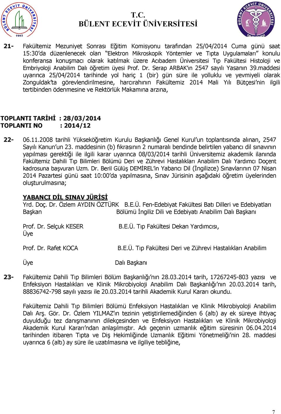 maddesi uyarınca 25/04/2014 tarihinde yol hariç 1 (bir) gün süre ile yolluklu ve yevmiyeli olarak Zonguldak ta görevlendirilmesine, harcırahının Fakültemiz 2014 Mali Yılı Bütçesi nin ilgili