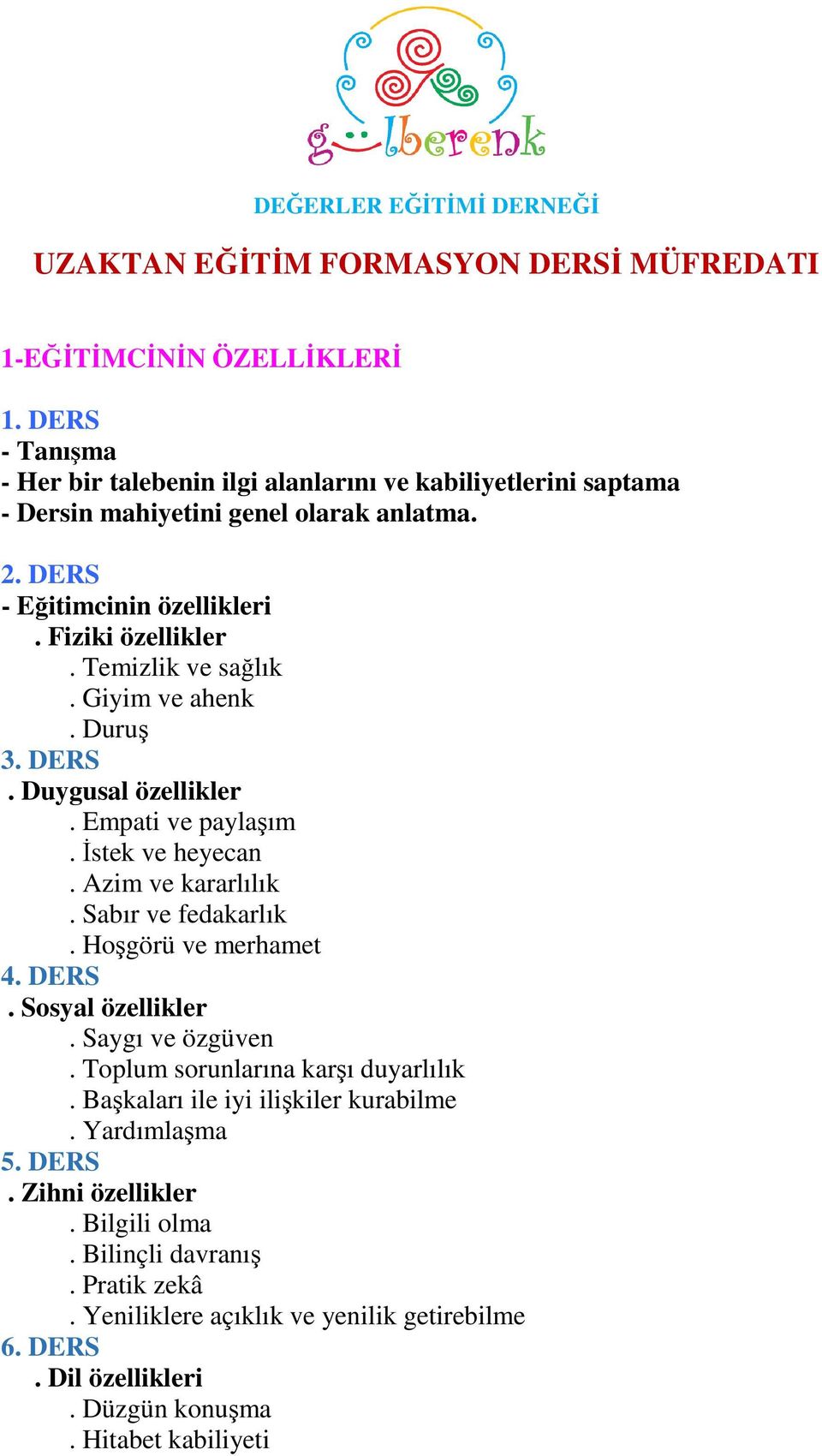 Temizlik ve sağlık. Giyim ve ahenk. Duruş 3. DERS. Duygusal özellikler. Empati ve paylaşım. İstek ve heyecan. Azim ve kararlılık. Sabır ve fedakarlık. Hoşgörü ve merhamet 4. DERS. Sosyal özellikler.