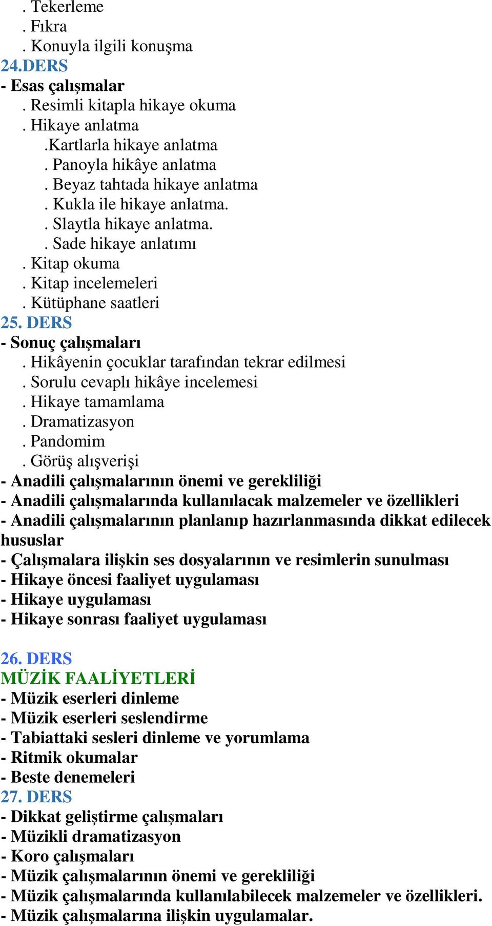 Hikâyenin çocuklar tarafından tekrar edilmesi. Sorulu cevaplı hikâye incelemesi. Hikaye tamamlama. Dramatizasyon. Pandomim.