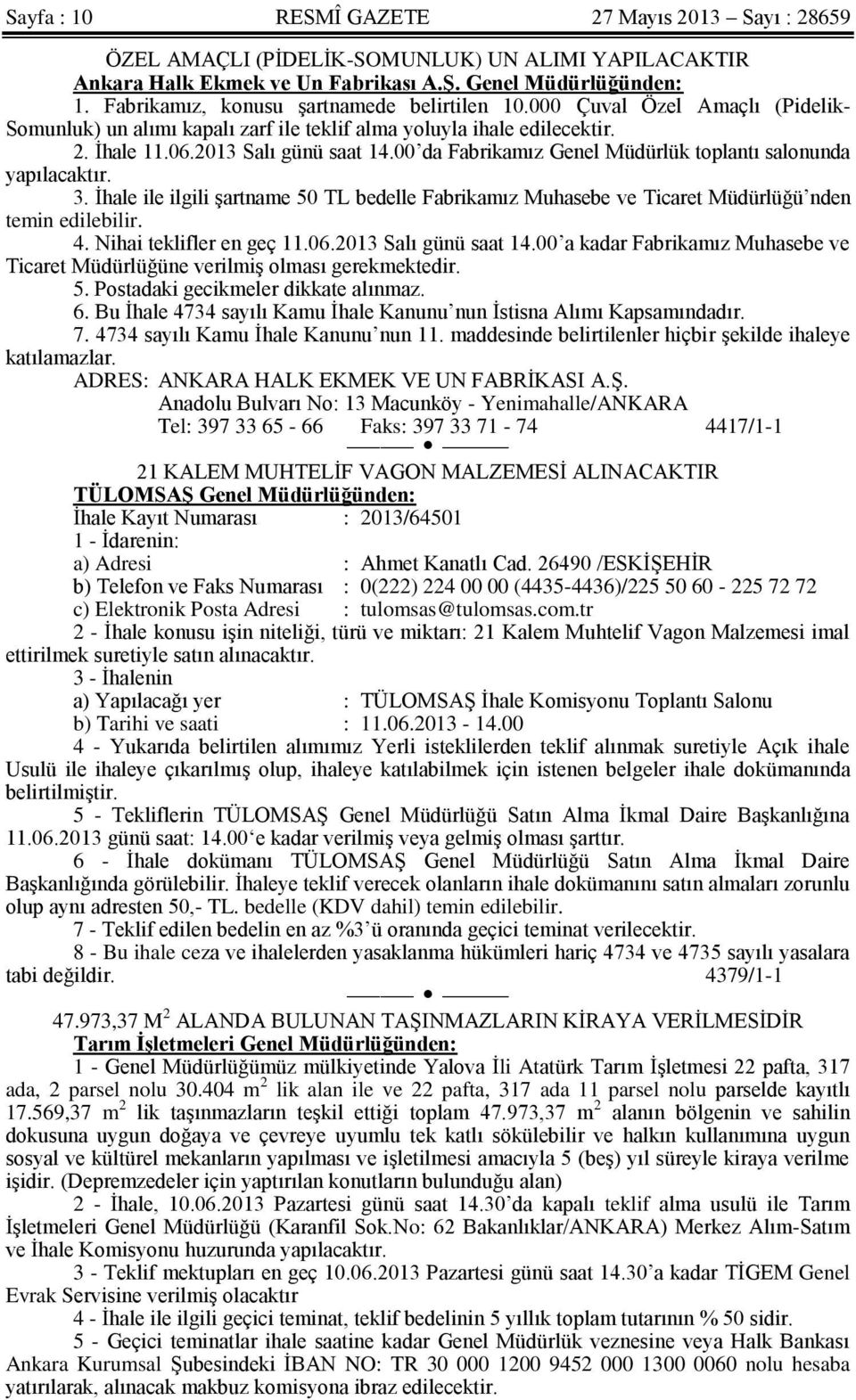 00 da Fabrikamız Genel Müdürlük toplantı salonunda yapılacaktır. 3. İhale ile ilgili şartname 50 TL bedelle Fabrikamız Muhasebe ve Ticaret Müdürlüğü nden temin edilebilir. 4.