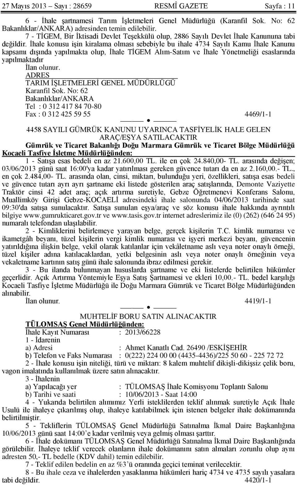 İhale konusu işin kiralama olması sebebiyle bu ihale 4734 Sayılı Kamu İhale Kanunu kapsamı dışında yapılmakta olup, İhale TİGEM Alım-Satım ve İhale Yönetmeliği esaslarında yapılmaktadır İlan olunur.