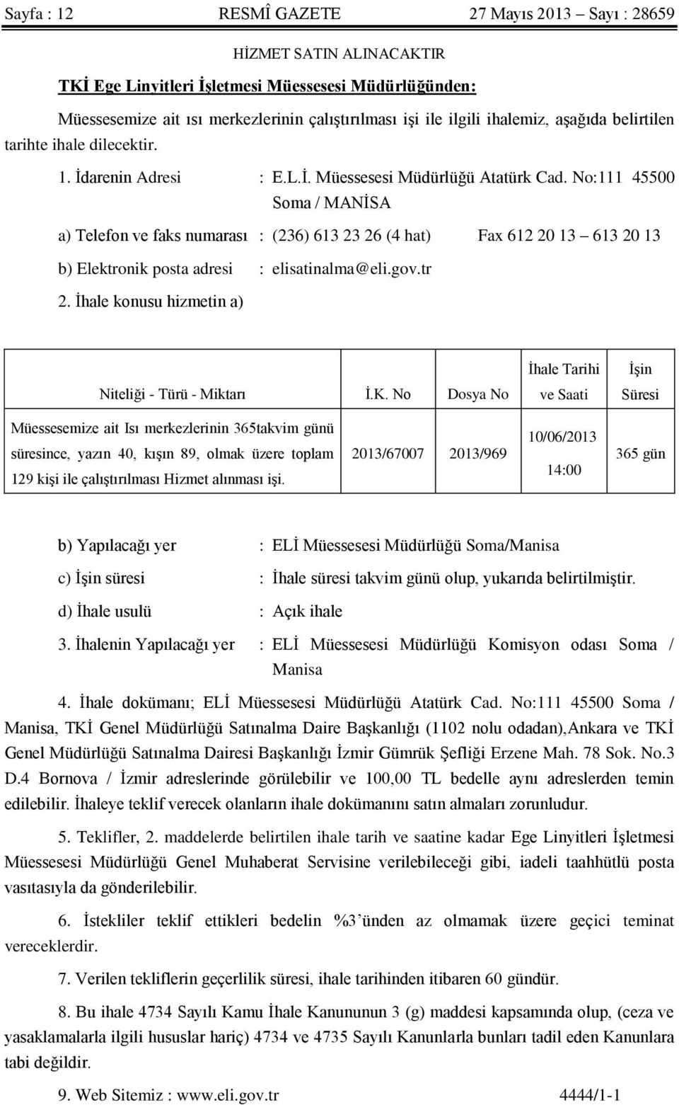 No:111 45500 Soma / MANİSA a) Telefon ve faks numarası : (236) 613 23 26 (4 hat) Fax 612 20 13 613 20 13 b) Elektronik posta adresi : elisatinalma@eli.gov.tr 2.