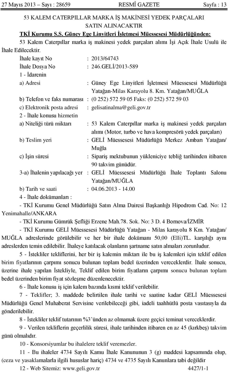 Yatağan/MUĞLA b) Telefon ve faks numarası : (0 252) 572 59 05 Faks: (0 252) 572 59 03 c) Elektronik posta adresi : gelisatinalma@geli.gov.