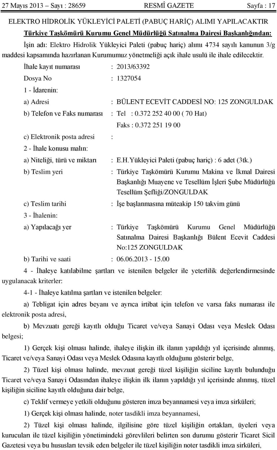 İhale kayıt numarası : 2013/63392 Dosya No : 1327054 1 - İdarenin: a) Adresi : BÜLENT ECEVİT CADDESİ NO: 125 ZONGULDAK b) Telefon ve Faks numarası : Tel : 0.