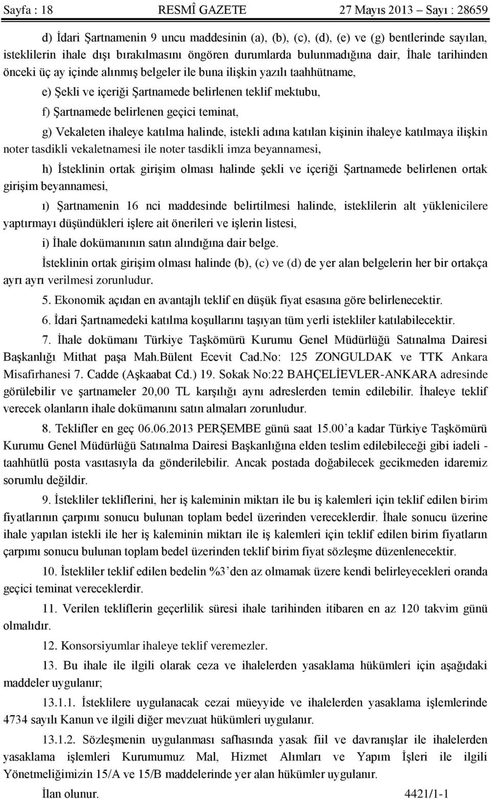 geçici teminat, g) Vekaleten ihaleye katılma halinde, istekli adına katılan kişinin ihaleye katılmaya ilişkin noter tasdikli vekaletnamesi ile noter tasdikli imza beyannamesi, h) İsteklinin ortak