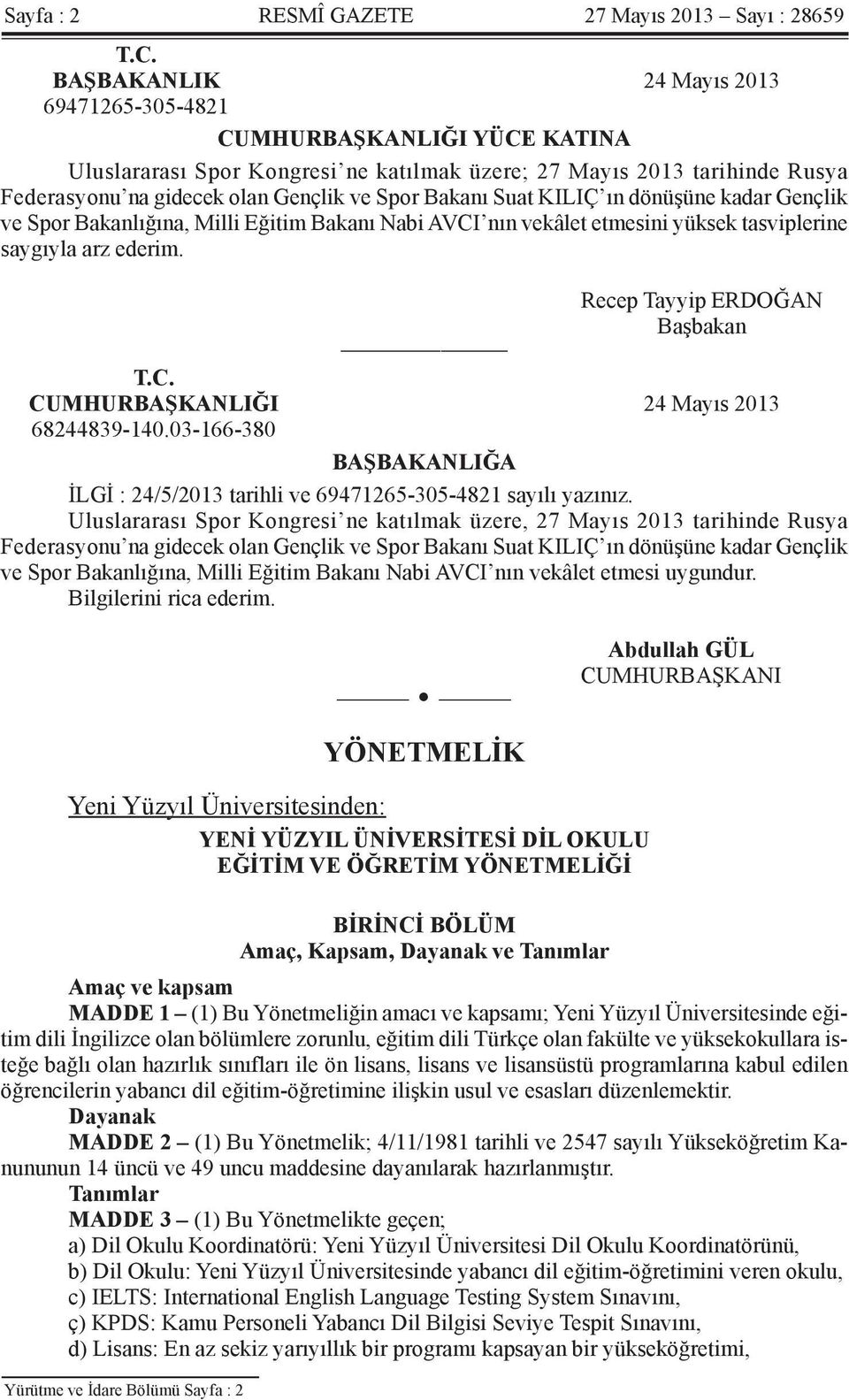 Suat KILIÇ ın dönüşüne kadar Gençlik ve Spor Bakanlığına, Milli Eğitim Bakanı Nabi AVCI nın vekâlet etmesini yüksek tasviplerine saygıyla arz ederim. Recep Tayyip ERDOĞAN Başbakan T.C. CUMHURBAŞKANLIĞI 24 Mayıs 2013 68244839-140.