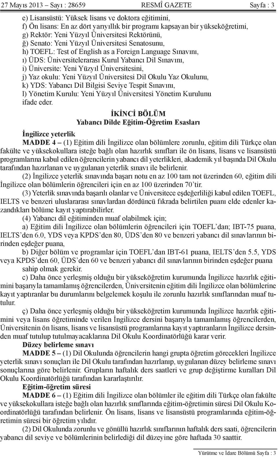 Üniversite: Yeni Yüzyıl Üniversitesini, j) Yaz okulu: Yeni Yüzyıl Üniversitesi Dil Okulu Yaz Okulunu, k) YDS: Yabancı Dil Bilgisi Seviye Tespit Sınavını, l) Yönetim Kurulu: Yeni Yüzyıl Üniversitesi