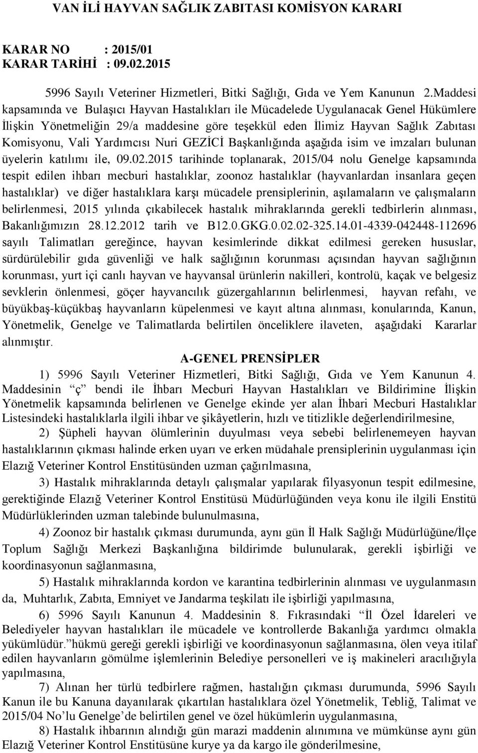 Yardımcısı Nuri GEZİCİ Başkanlığında aşağıda isim ve imzaları bulunan üyelerin katılımı ile, 09.02.