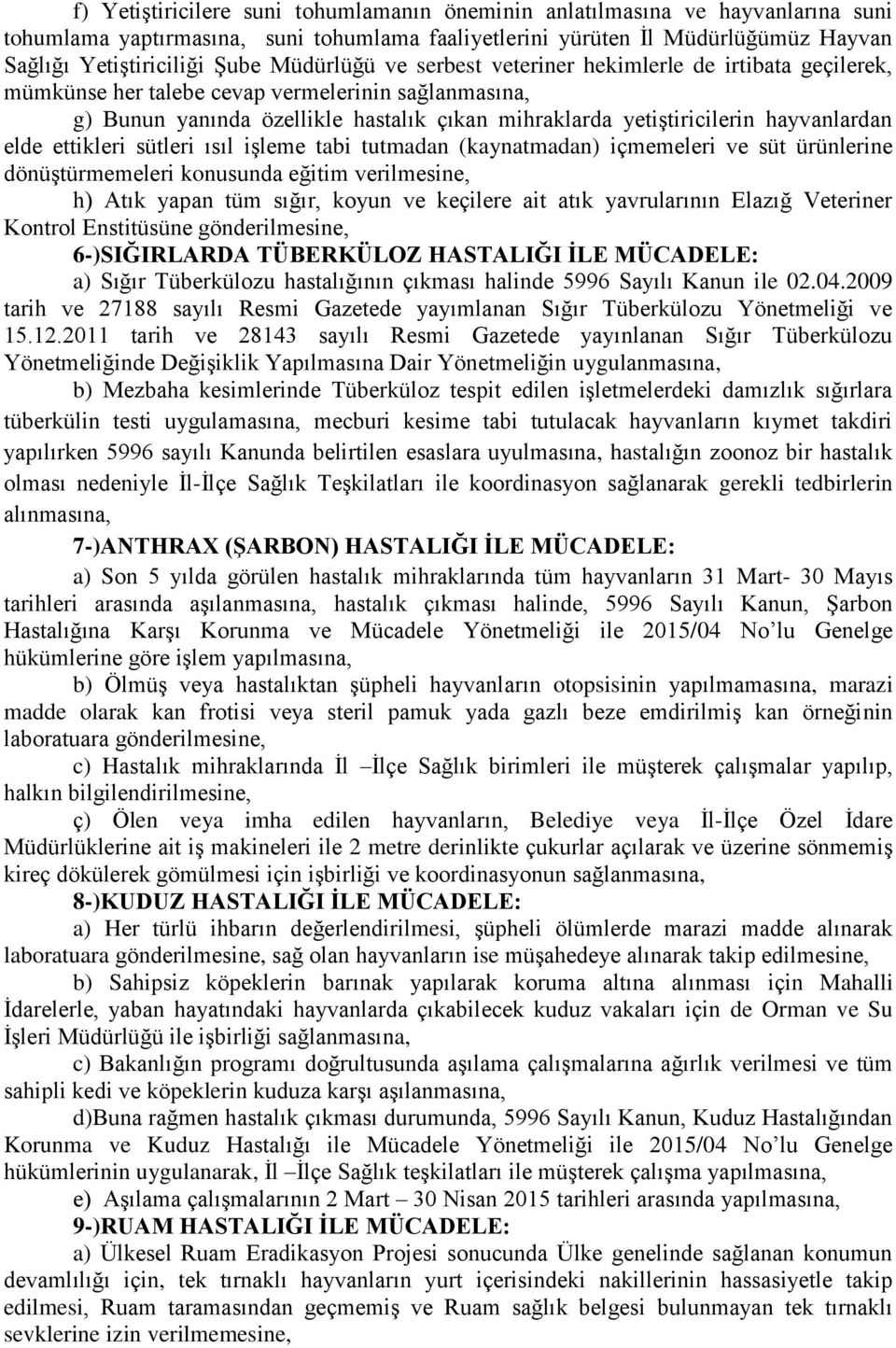 hayvanlardan elde ettikleri sütleri ısıl işleme tabi tutmadan (kaynatmadan) içmemeleri ve süt ürünlerine dönüştürmemeleri konusunda eğitim verilmesine, h) Atık yapan tüm sığır, koyun ve keçilere ait