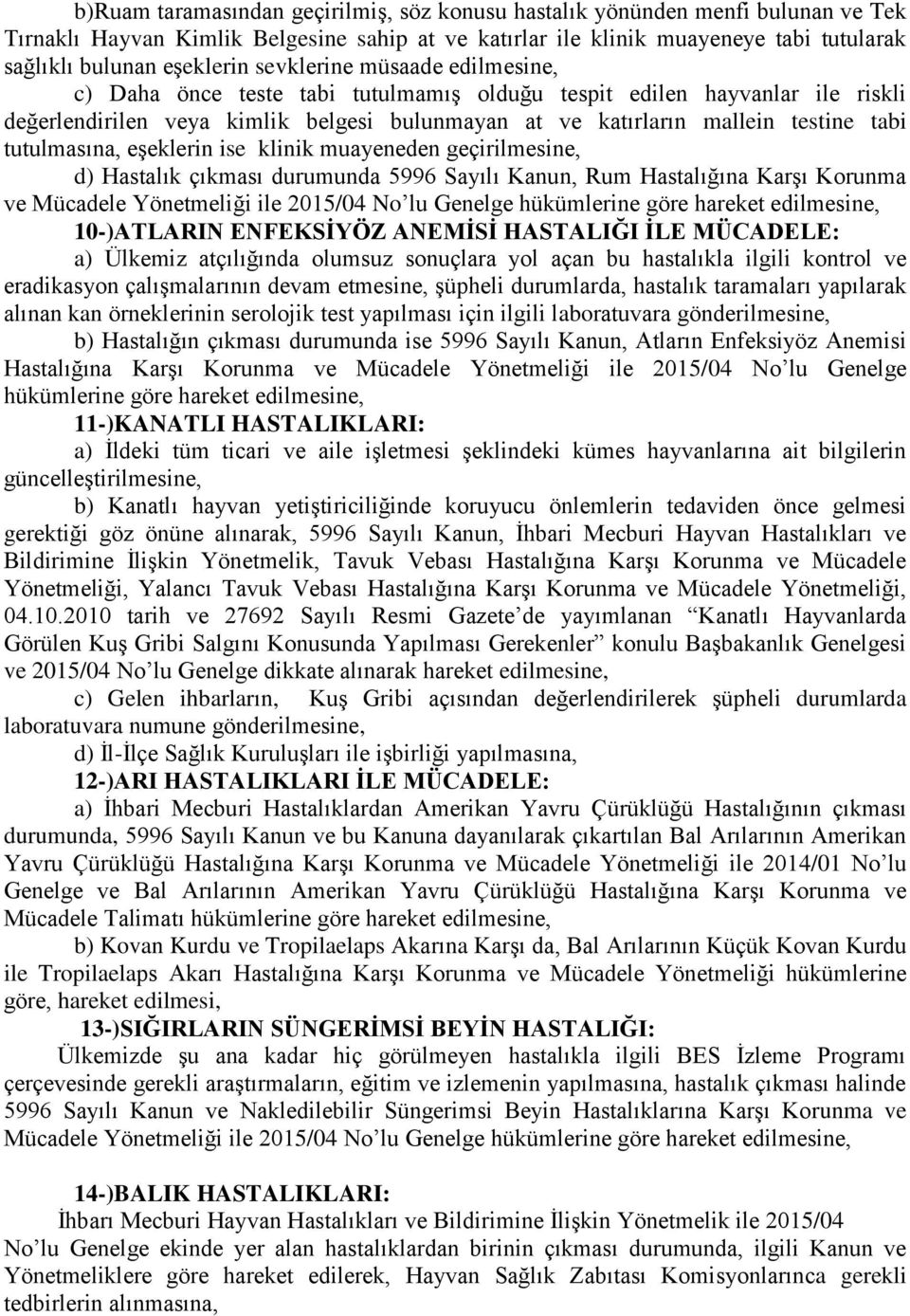 tutulmasına, eşeklerin ise klinik muayeneden geçirilmesine, d) Hastalık çıkması durumunda 5996 Sayılı Kanun, Rum Hastalığına Karşı Korunma ve Mücadele Yönetmeliği ile 2015/04 No lu Genelge