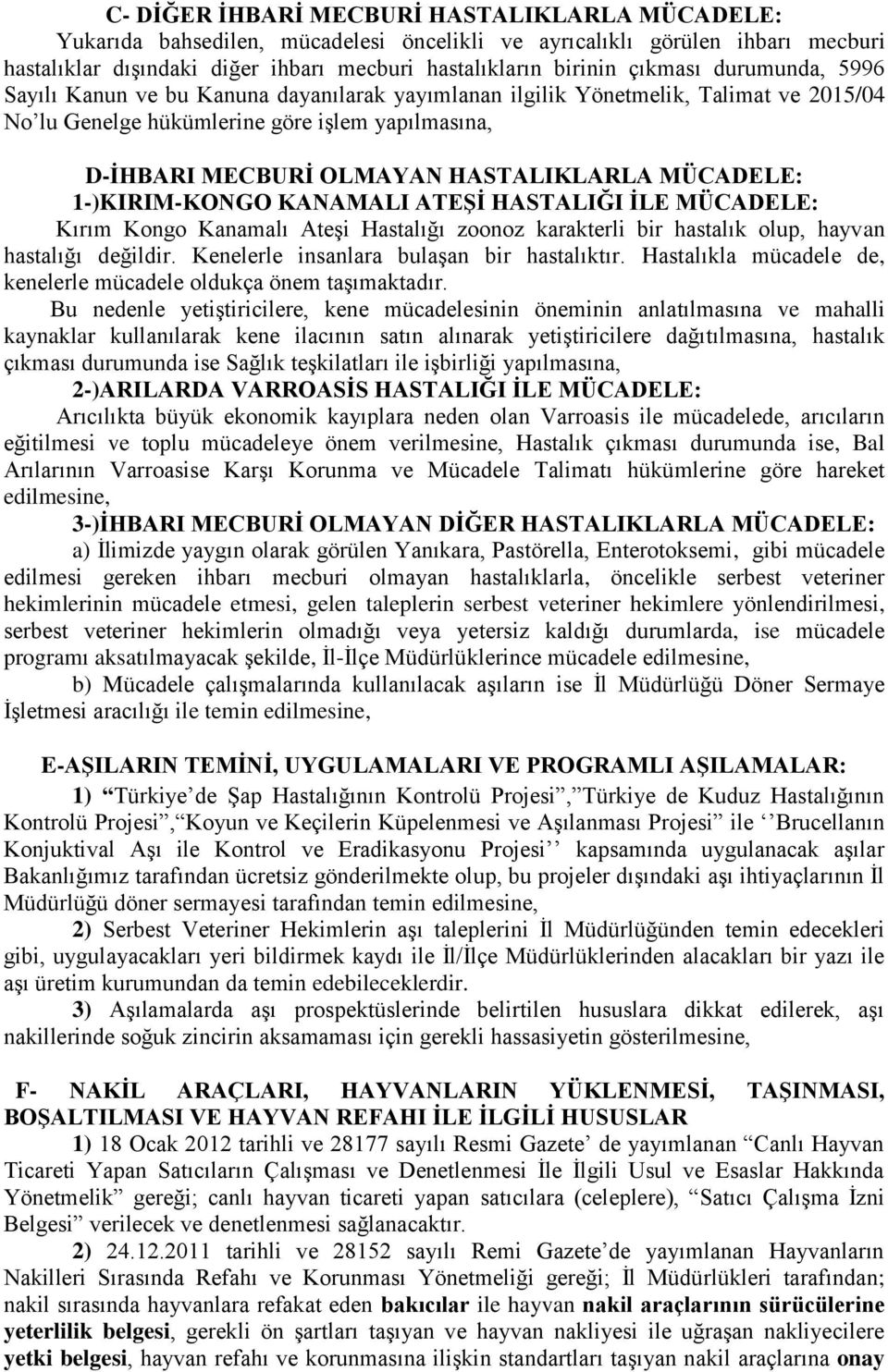 HASTALIKLARLA MÜCADELE: 1-)KIRIM-KONGO KANAMALI ATEŞİ HASTALIĞI İLE MÜCADELE: Kırım Kongo Kanamalı Ateşi Hastalığı zoonoz karakterli bir hastalık olup, hayvan hastalığı değildir.