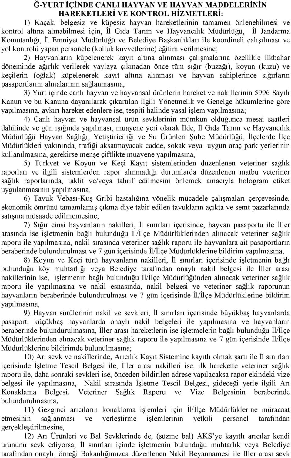 verilmesine; 2) Hayvanların küpelenerek kayıt altına alınması çalışmalarına özellikle ilkbahar döneminde ağırlık verilerek yaylaya çıkmadan önce tüm sığır (buzağı), koyun (kuzu) ve keçilerin (oğlak)