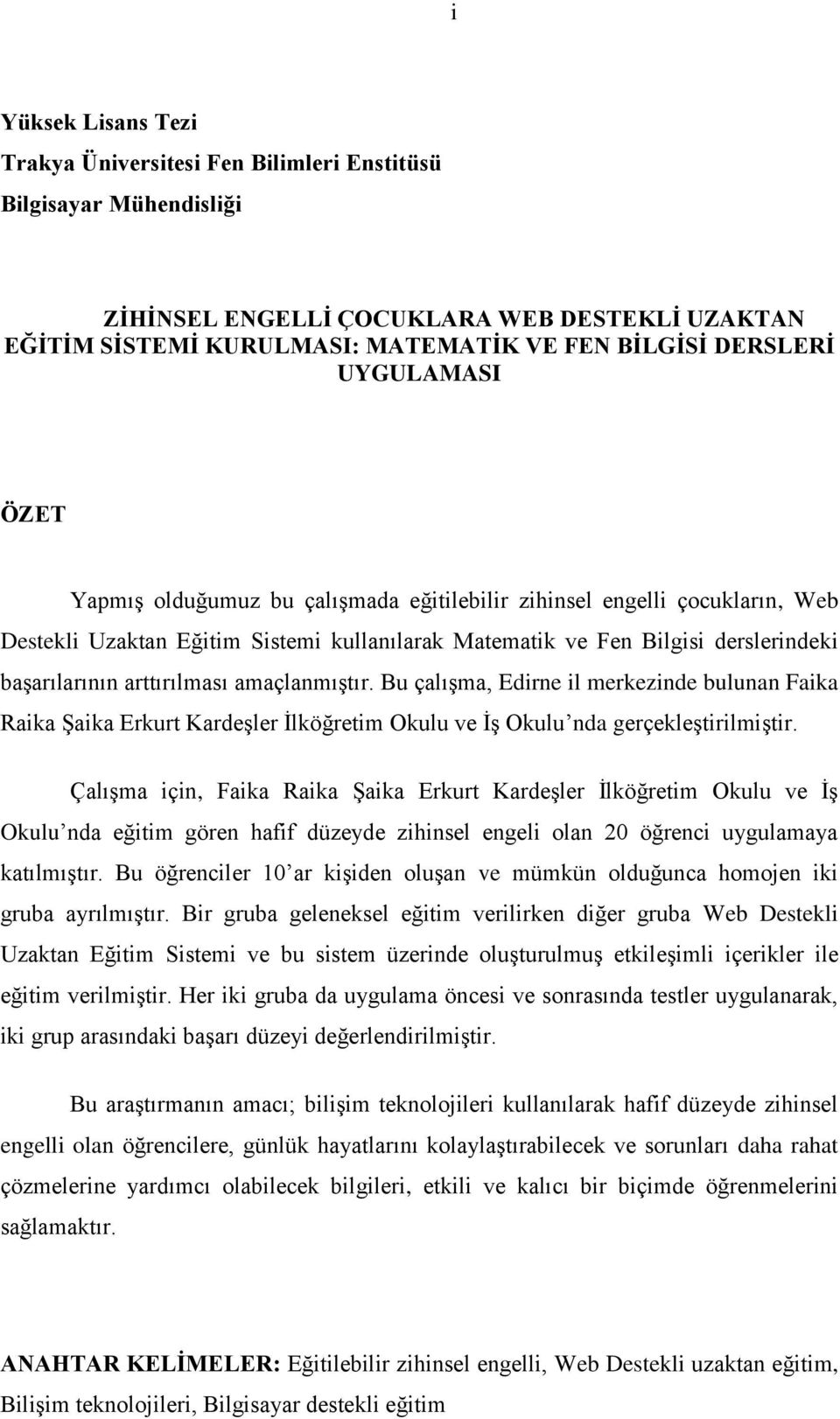 arttırılması amaçlanmıģtır. Bu çalıģma, Edirne il merkezinde bulunan Faika Raika ġaika Erkurt KardeĢler Ġlköğretim Okulu ve ĠĢ Okulu nda gerçekleģtirilmiģtir.