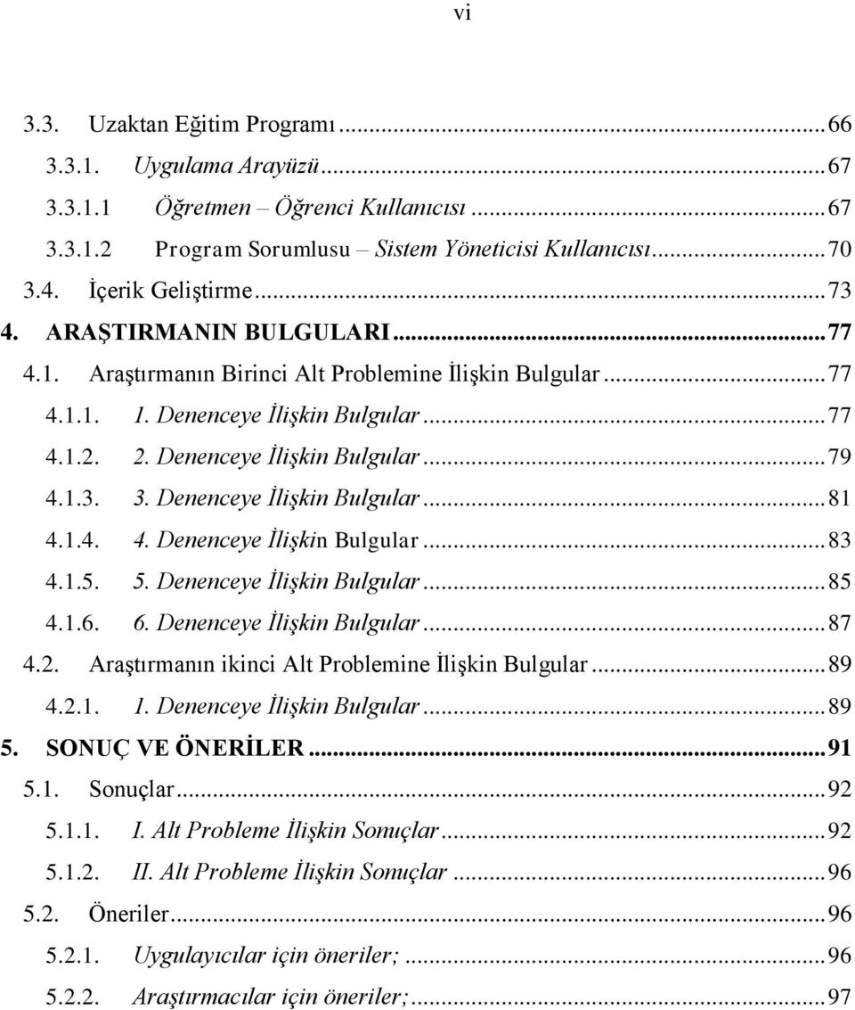 6. Denenceye İlişkin Bulgular... 87.. AraĢtırmanın ikinci Alt Problemine ĠliĢkin Bulgular... 89..1. 1. Denenceye İlişkin Bulgular... 89. SONUÇ VE ÖNERĠLER... 91.1. Sonuçlar... 9.1.1. I.